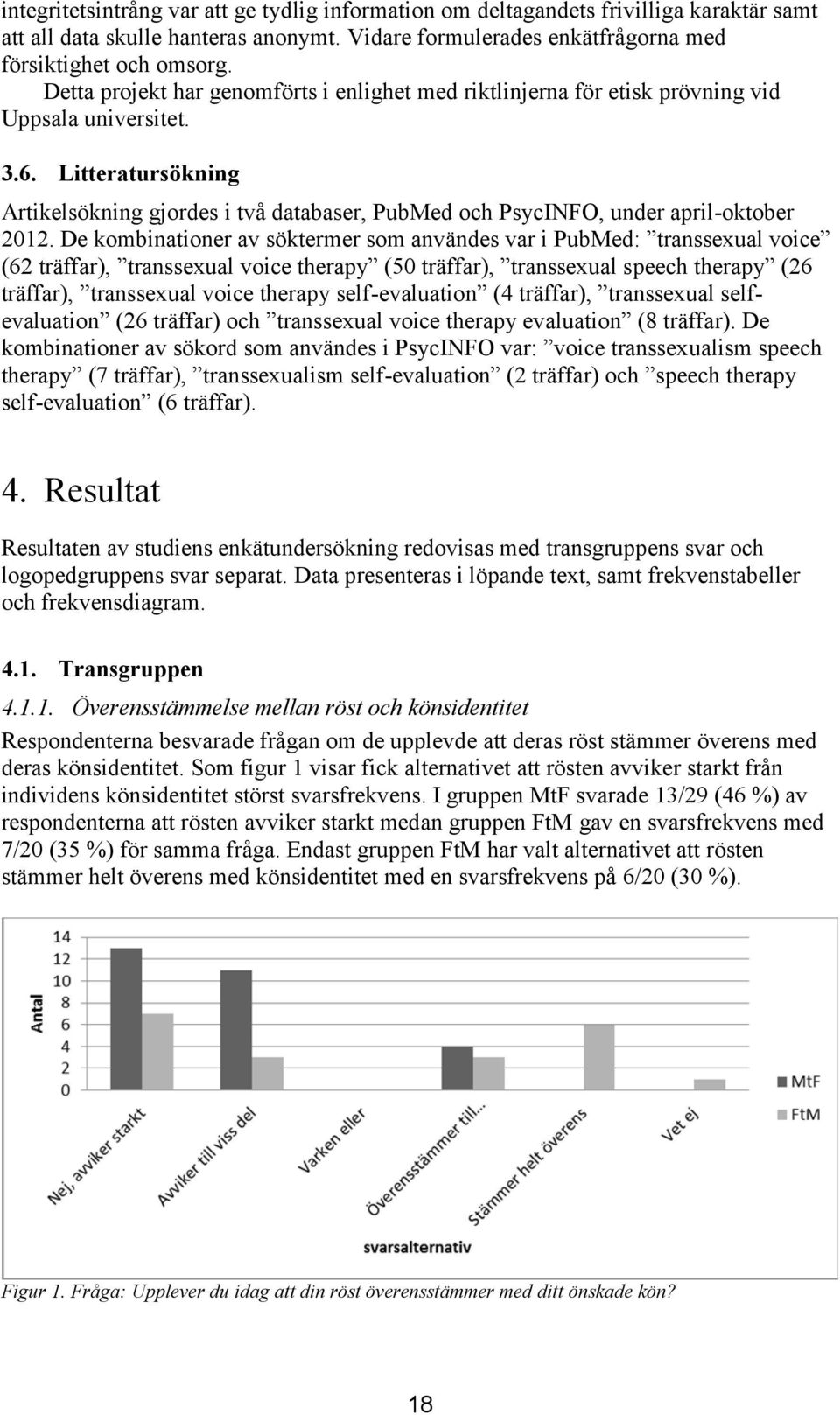 Litteratursökning Artikelsökning gjordes i två databaser, PubMed och PsycINFO, under april-oktober 2012.