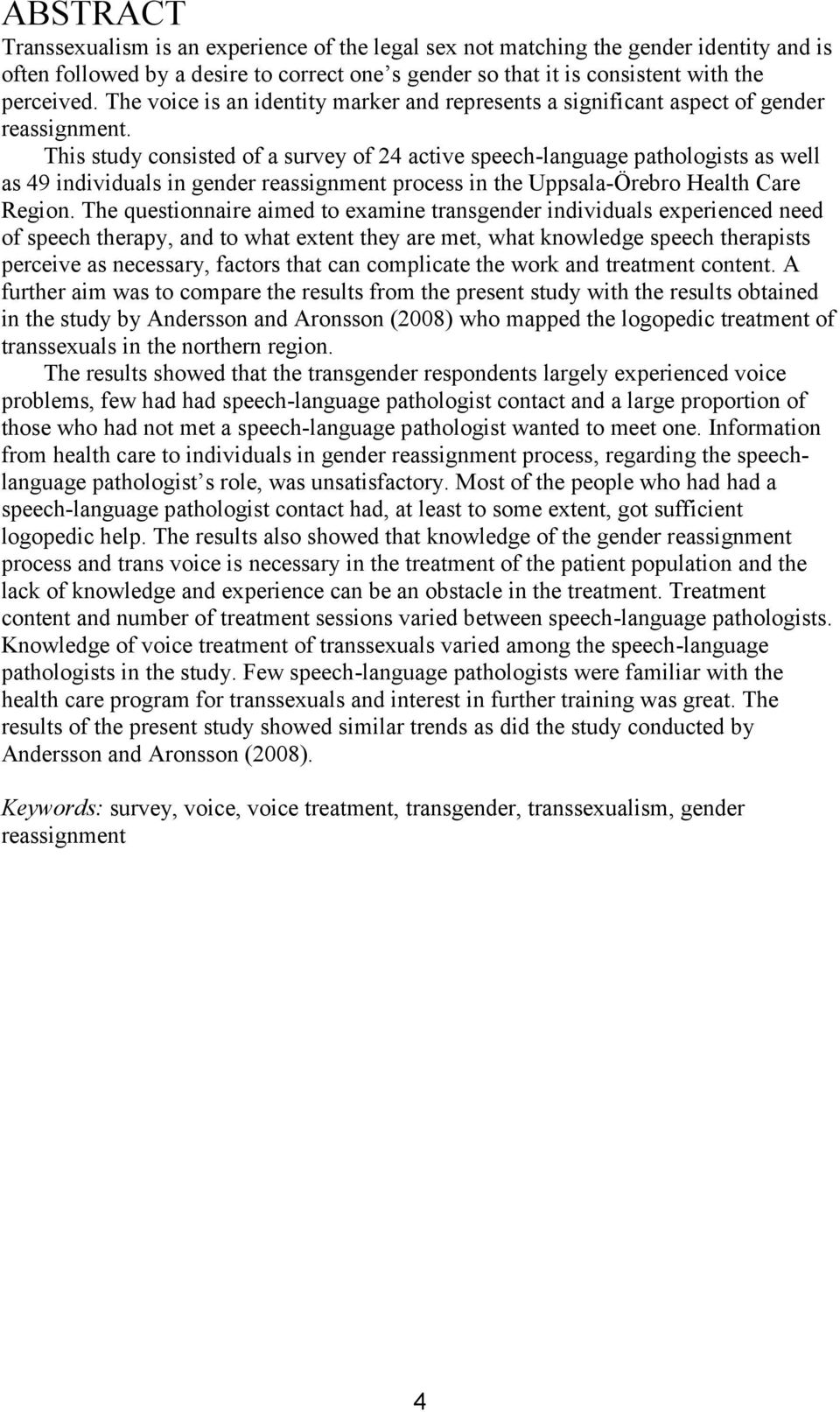 This study consisted of a survey of 24 active speech-language pathologists as well as 49 individuals in gender reassignment process in the Uppsala-Örebro Health Care Region.