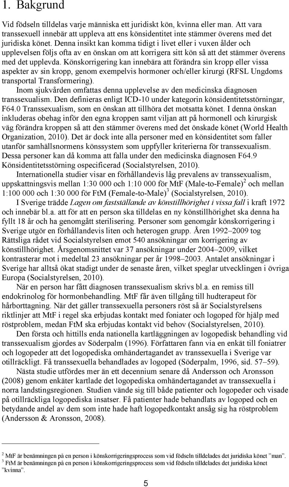 Könskorrigering kan innebära att förändra sin kropp eller vissa aspekter av sin kropp, genom exempelvis hormoner och/eller kirurgi (RFSL Ungdoms transportal Transformering).