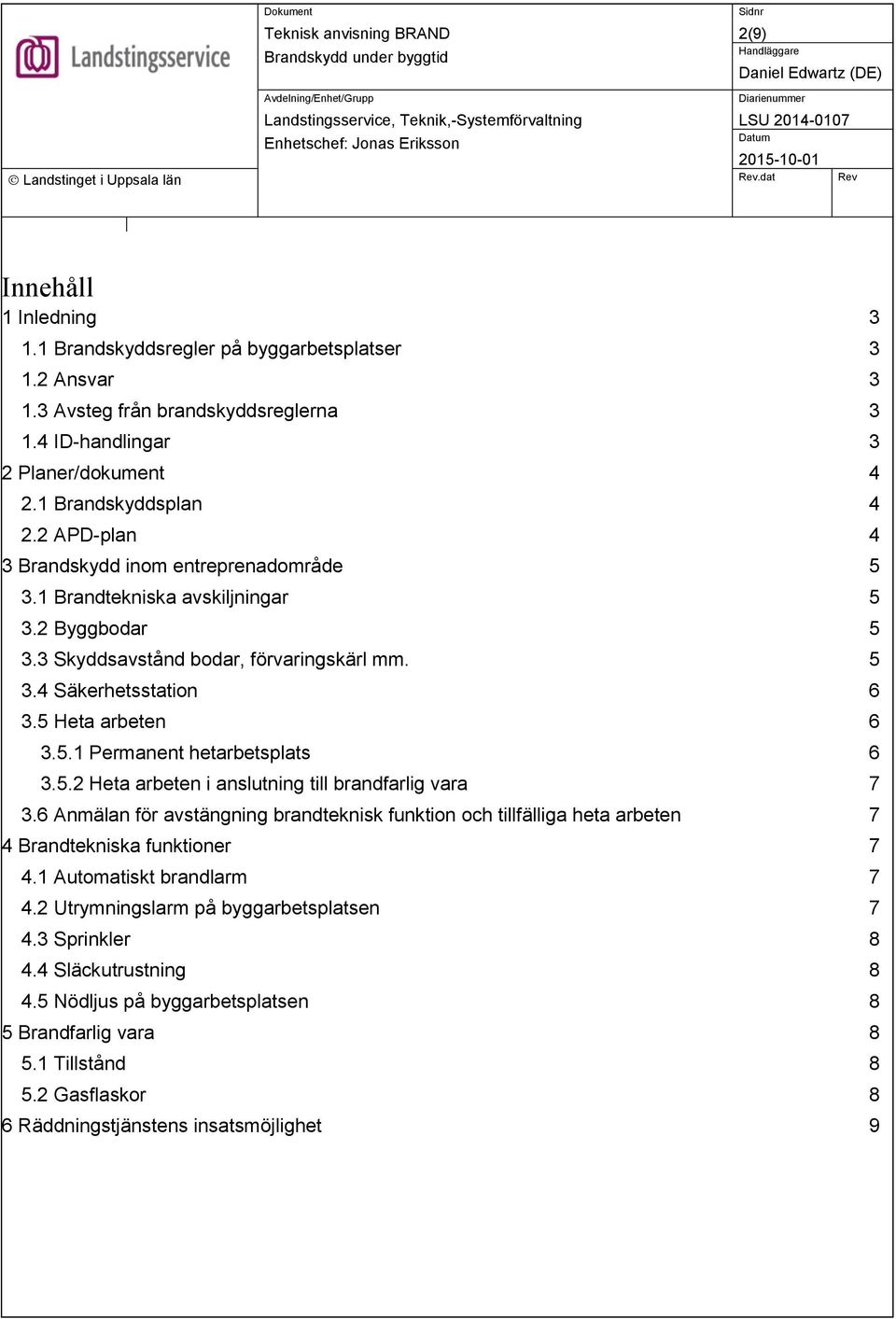 5 Heta arbeten 6 3.5.1 Permanent hetarbetsplats 6 3.5.2 Heta arbeten i anslutning till brandfarlig vara 7 3.