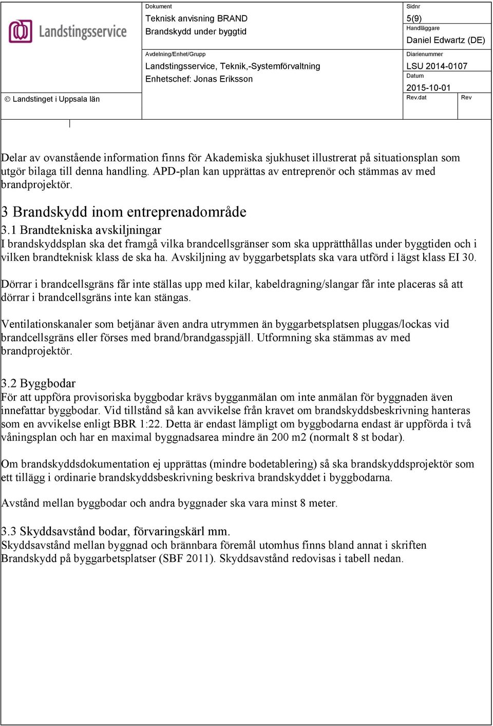 1 Brandtekniska avskiljningar I brandskyddsplan ska det framgå vilka brandcellsgränser som ska upprätthållas under byggtiden och i vilken brandteknisk klass de ska ha.