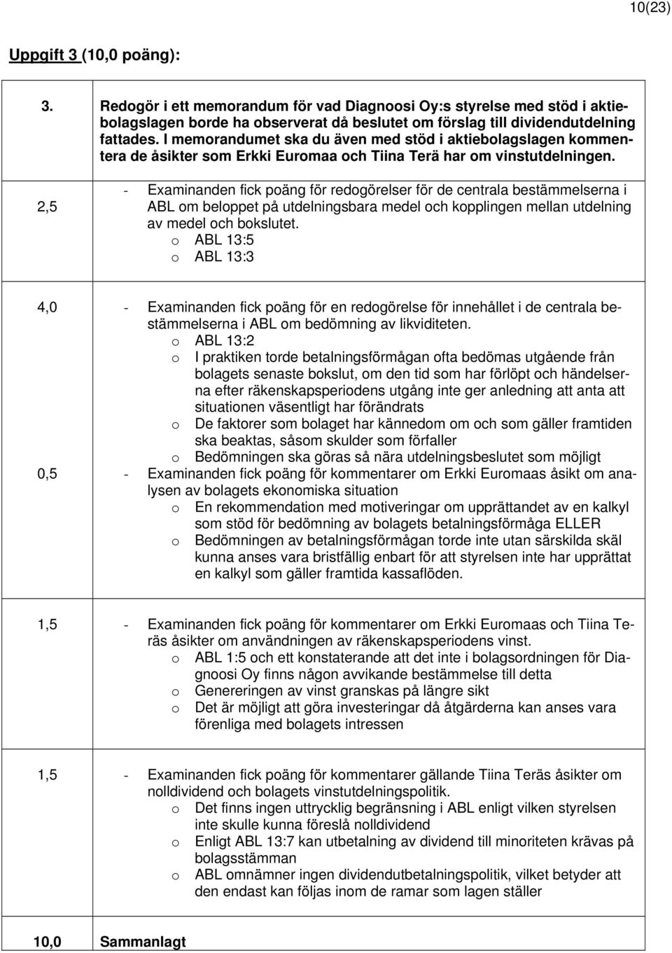 2,5 - Examinanden fick poäng för redogörelser för de centrala bestämmelserna i ABL om beloppet på utdelningsbara medel och kopplingen mellan utdelning av medel och bokslutet.