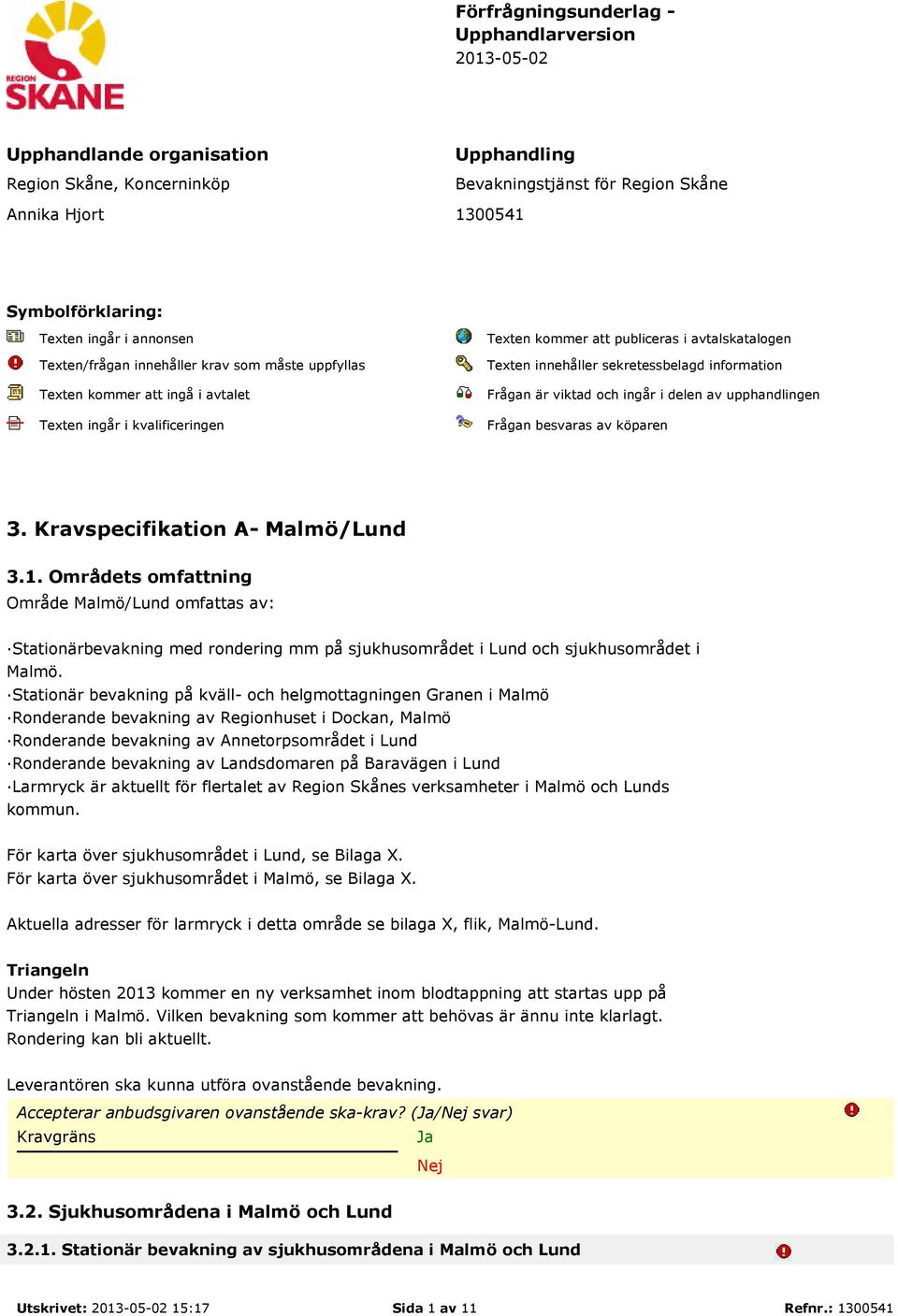 sekretessbelagd information Frågan är viktad och ingår i delen av upphandlingen Frågan besvaras av köparen 3. Kravspecifikation A- Malmö/Lund 3.1.