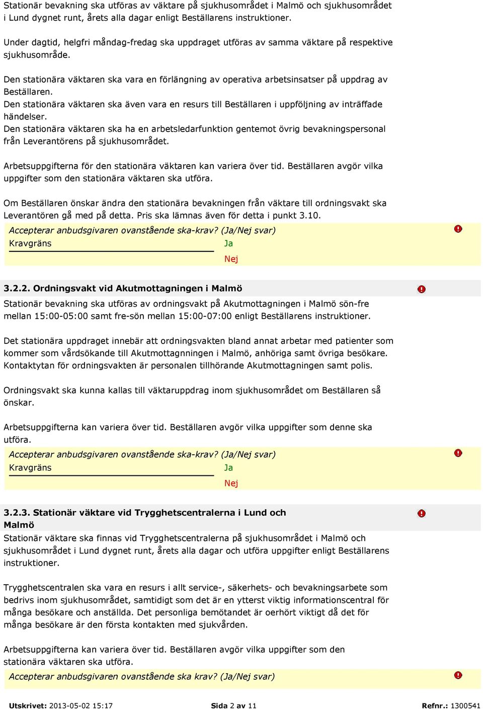 Den stationära väktaren ska vara en förlängning av operativa arbetsinsatser på uppdrag av Beställaren.