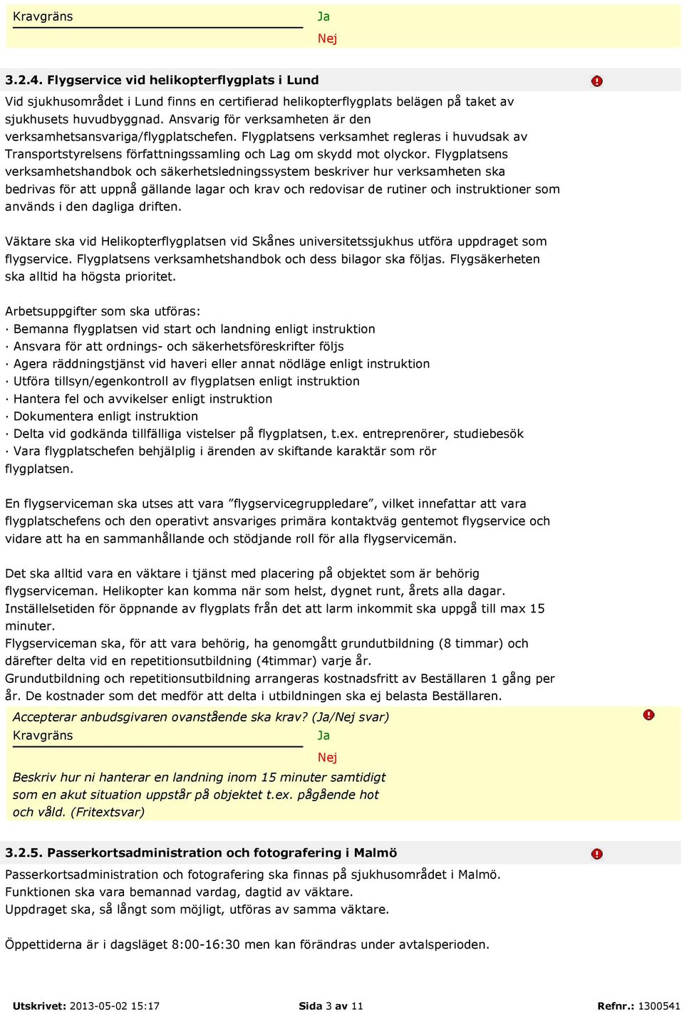 Flygplatsens verksamhetshandbok och säkerhetsledningssystem beskriver hur verksamheten ska bedrivas för att uppnå gällande lagar och krav och redovisar de rutiner och instruktioner som används i den