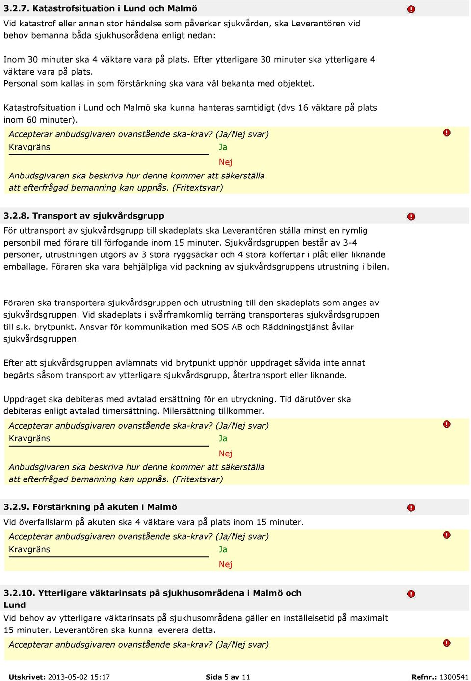 vara på plats. Efter ytterligare 30 minuter ska ytterligare 4 väktare vara på plats. Personal som kallas in som förstärkning ska vara väl bekanta med objektet.