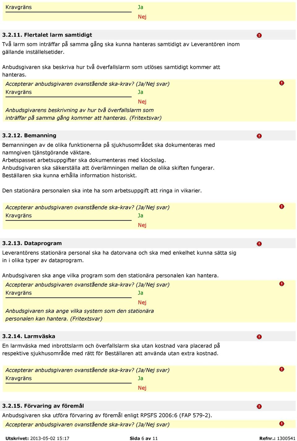 (/ svar) Anbudsgivarens beskrivning av hur två överfallslarm som inträffar på samma gång kommer att hanteras. (Fritextsvar) 3.2.12.