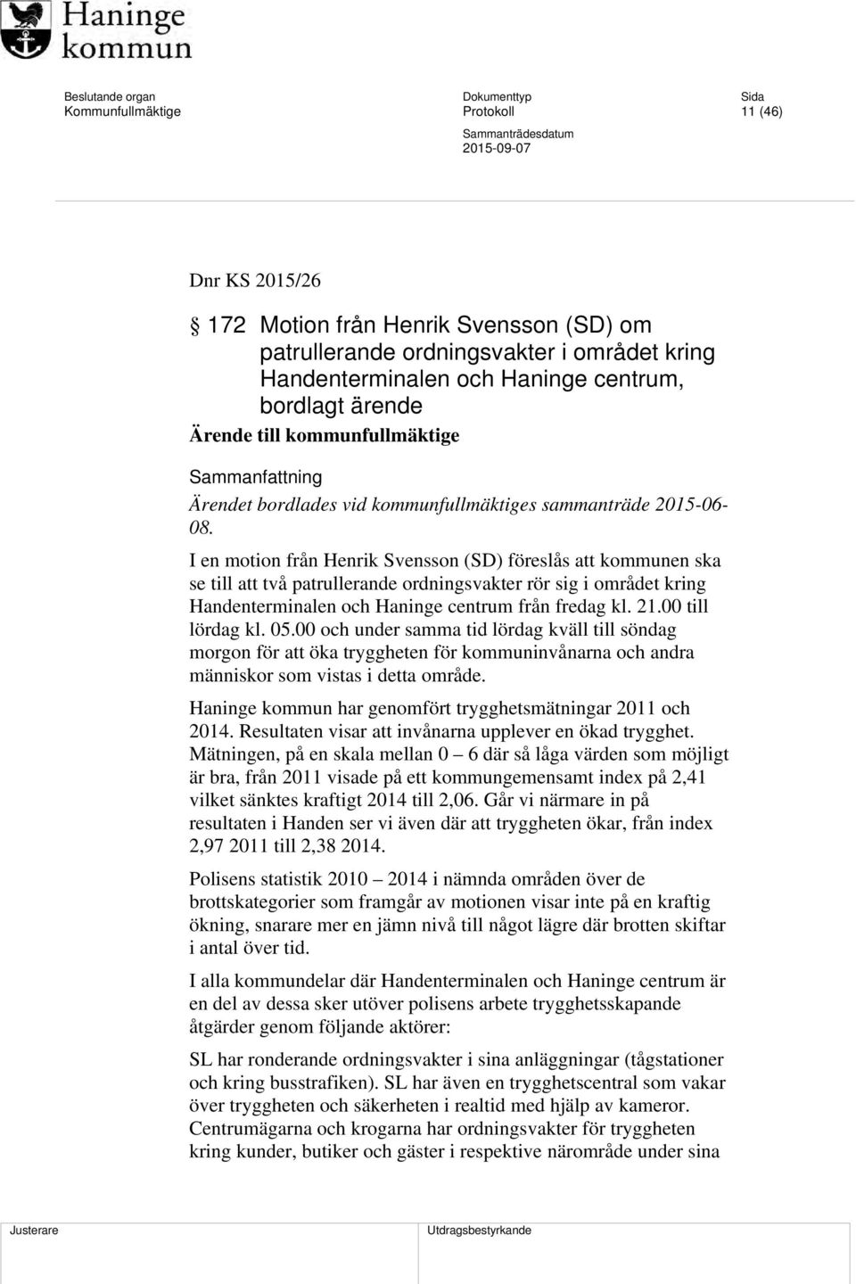I en motion från Henrik Svensson (SD) föreslås att kommunen ska se till att två patrullerande ordningsvakter rör sig i området kring Handenterminalen och Haninge centrum från fredag kl. 21.