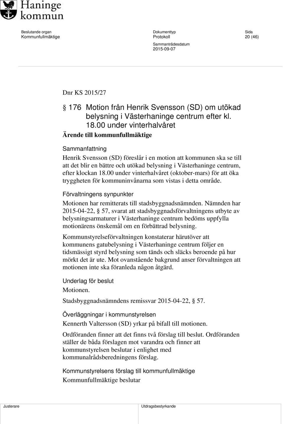 00 under vinterhalvåret Ärende till kommunfullmäktige Sammanfattning Henrik Svensson (SD) föreslår i en motion att kommunen ska se till att det blir en bättre och utökad belysning i Västerhaninge