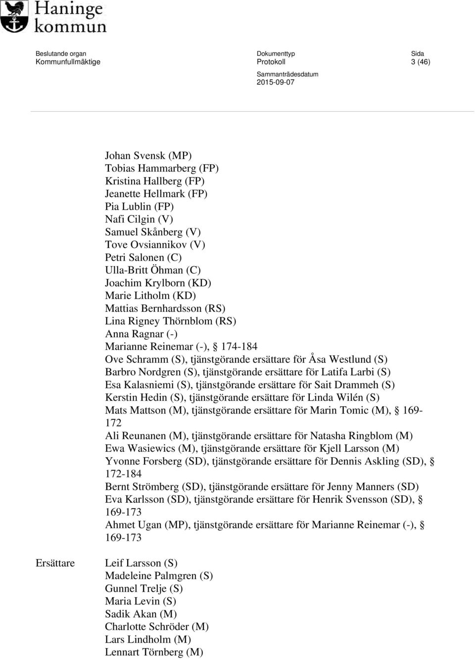 Ragnar (-) Marianne Reinemar (-), 174-184 Ove Schramm (S), tjänstgörande ersättare för Åsa Westlund (S) Barbro Nordgren (S), tjänstgörande ersättare för Latifa Larbi (S) Esa Kalasniemi (S),