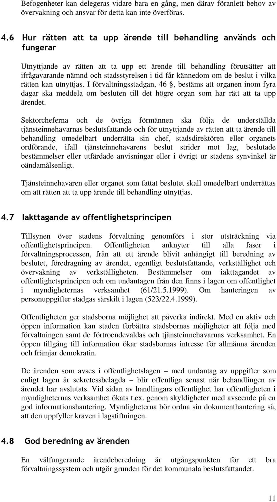 kännedom om de beslut i vilka rätten kan utnyttjas. I förvaltningsstadgan, 46, bestäms att organen inom fyra dagar ska meddela om besluten till det högre organ som har rätt att ta upp ärendet.