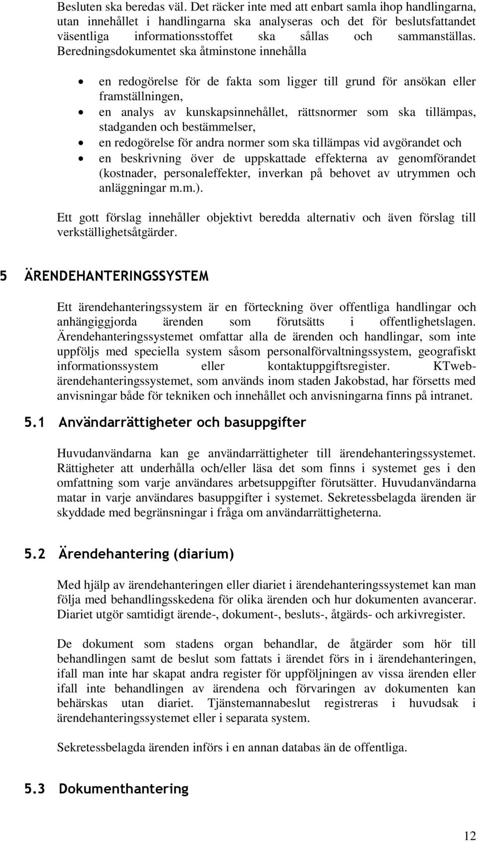 Beredningsdokumentet ska åtminstone innehålla en redogörelse för de fakta som ligger till grund för ansökan eller framställningen, en analys av kunskapsinnehållet, rättsnormer som ska tillämpas,