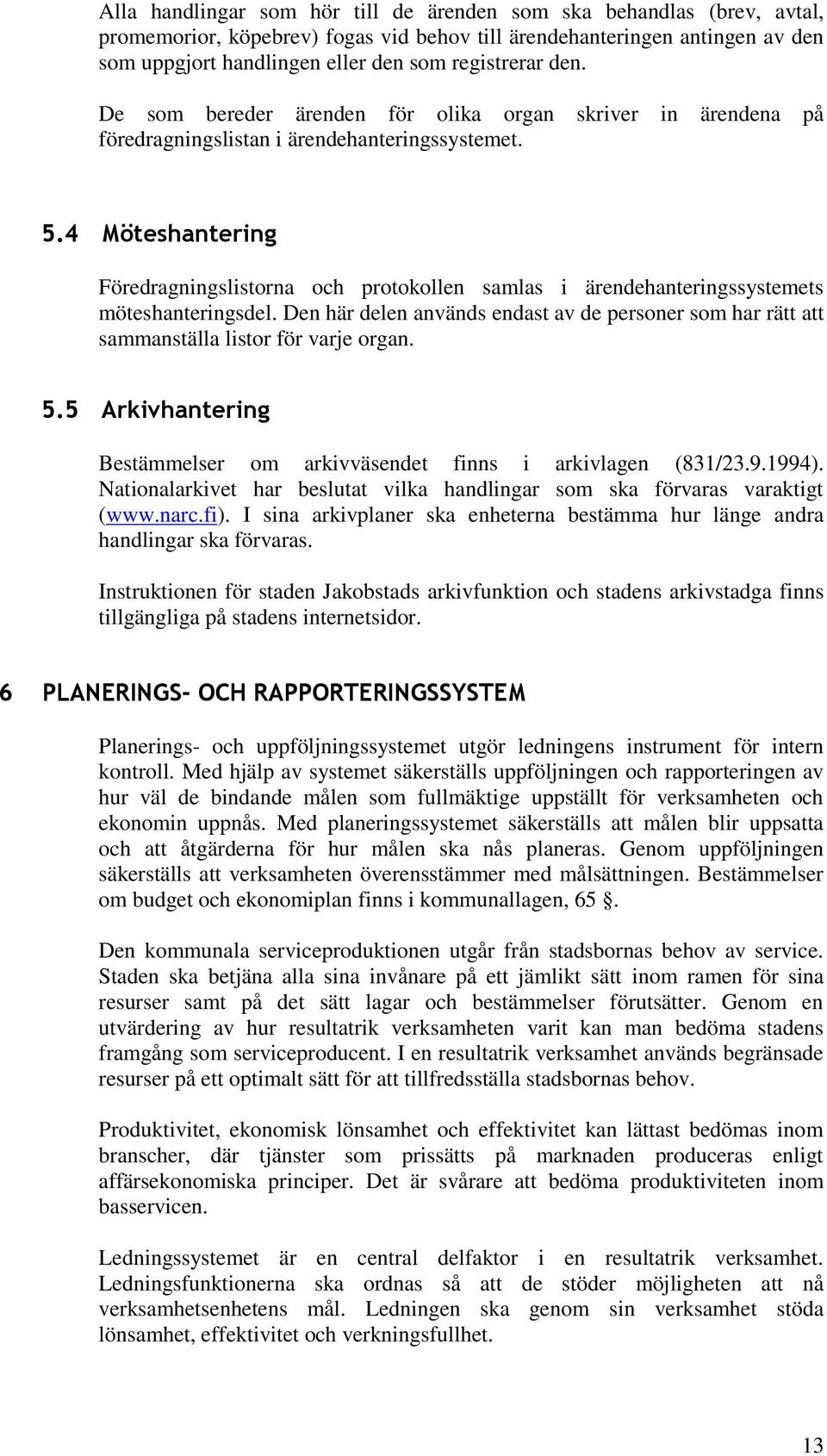 4 Möteshantering Föredragningslistorna och protokollen samlas i ärendehanteringssystemets möteshanteringsdel.