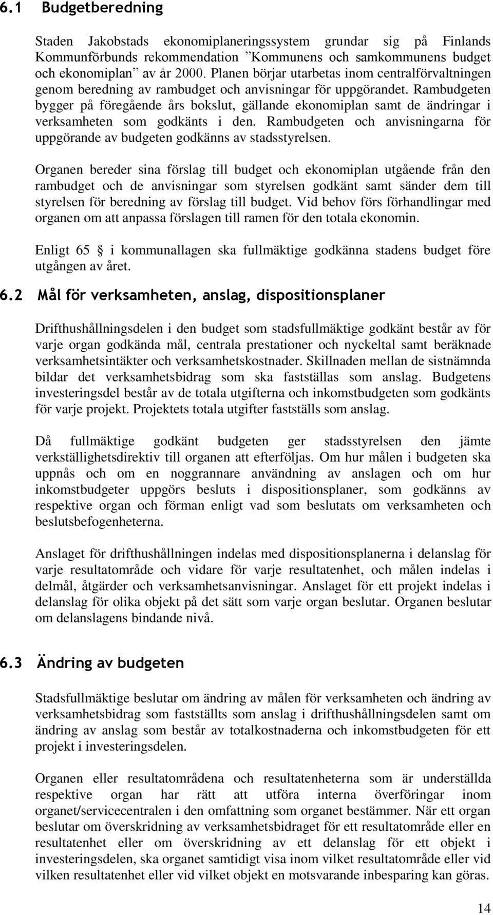 Rambudgeten bygger på föregående års bokslut, gällande ekonomiplan samt de ändringar i verksamheten som godkänts i den.