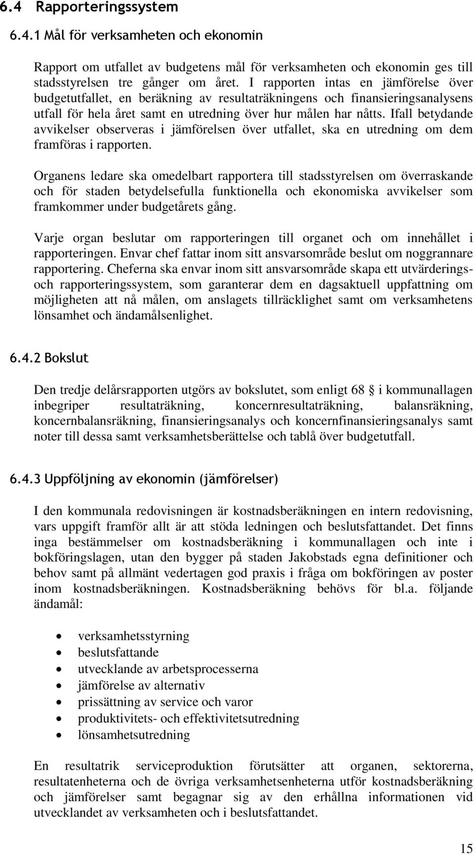 Ifall betydande avvikelser observeras i jämförelsen över utfallet, ska en utredning om dem framföras i rapporten.