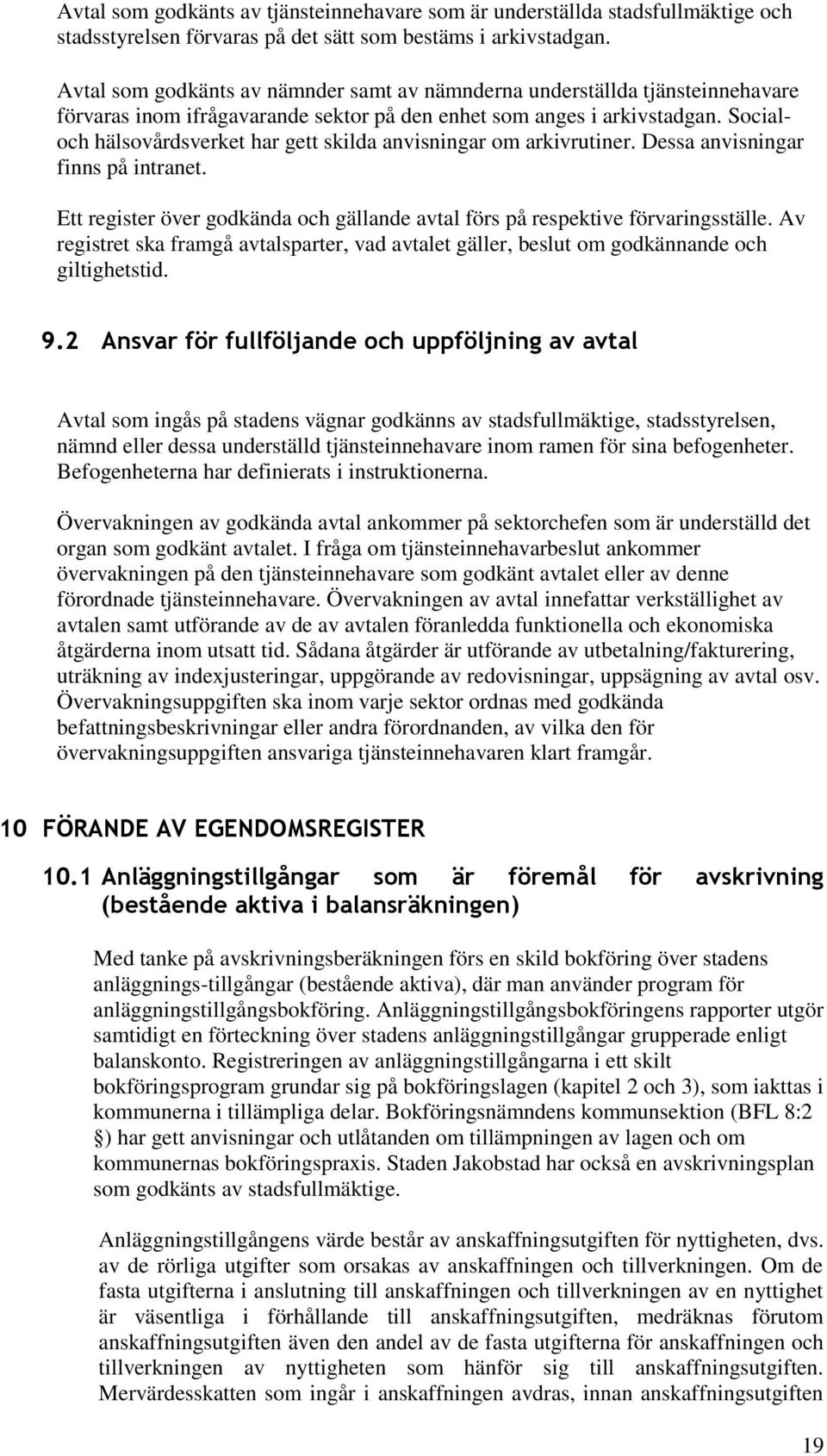 Socialoch hälsovårdsverket har gett skilda anvisningar om arkivrutiner. Dessa anvisningar finns på intranet. Ett register över godkända och gällande avtal förs på respektive förvaringsställe.