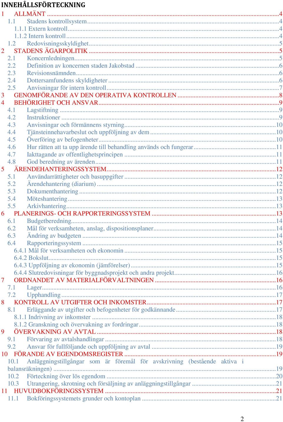 .. 7 3 GENOMFÖRANDE AV DEN OPERATIVA KONTROLLEN... 8 4 BEHÖRIGHET OCH ANSVAR... 9 4.1 Lagstiftning... 9 4.2 Instruktioner... 9 4.3 Anvisningar och förmännens styrning... 10 4.