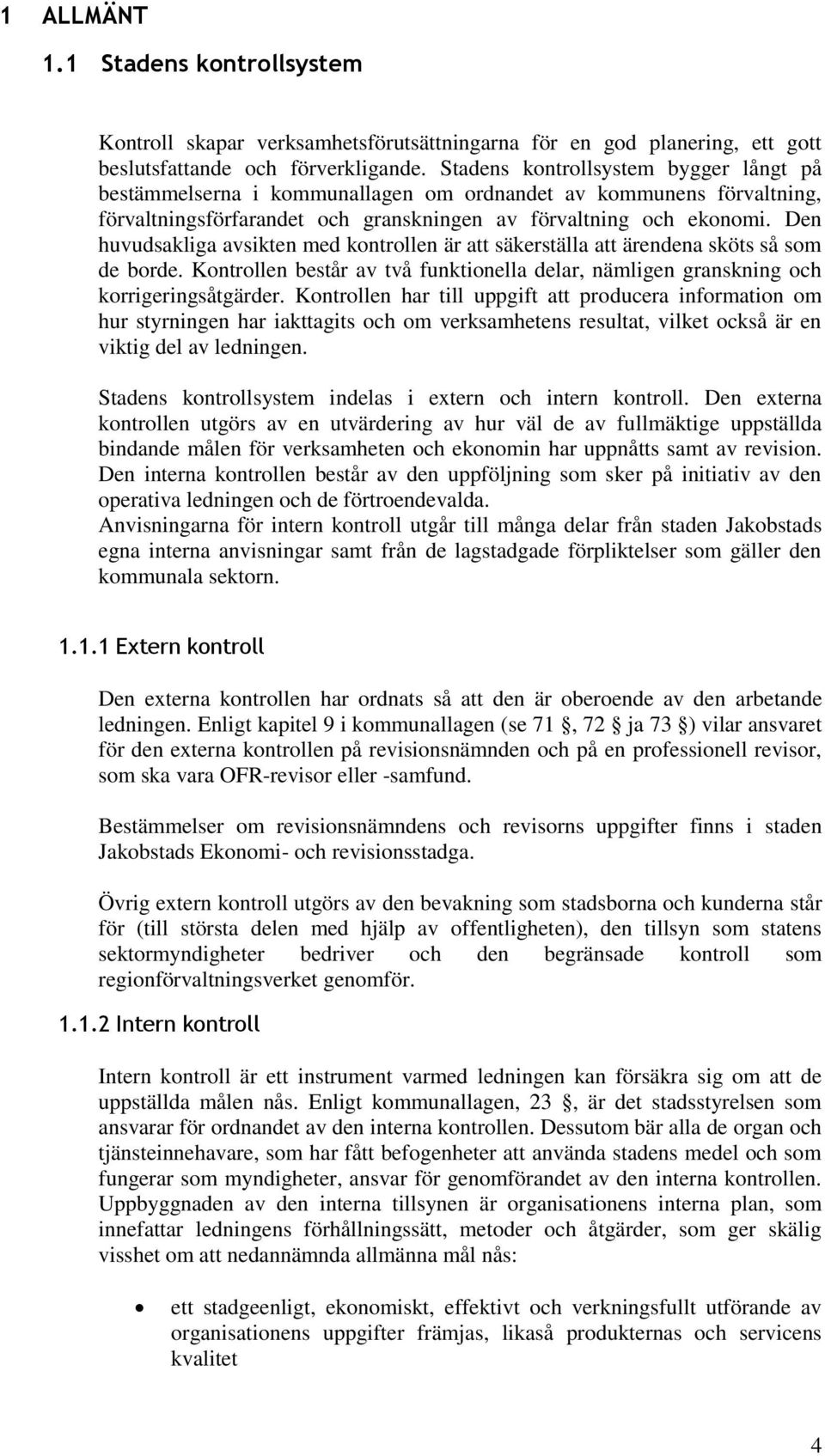 Den huvudsakliga avsikten med kontrollen är att säkerställa att ärendena sköts så som de borde. Kontrollen består av två funktionella delar, nämligen granskning och korrigeringsåtgärder.