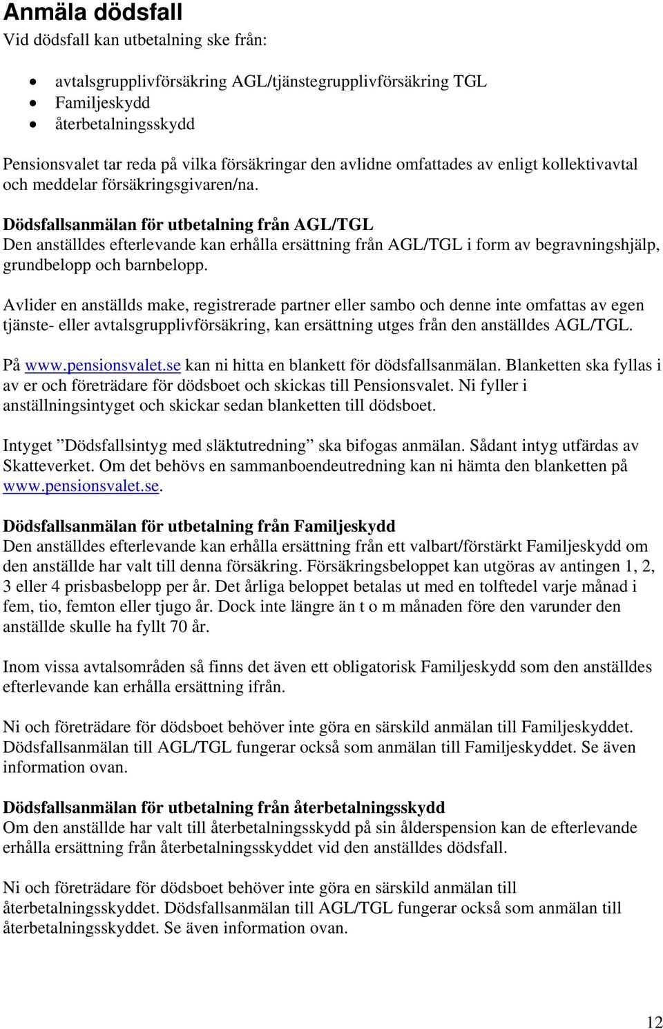 Dödsfallsanmälan för utbetalning från AGL/TGL Den anställdes efterlevande kan erhålla ersättning från AGL/TGL i form av begravningshjälp, grundbelopp och barnbelopp.