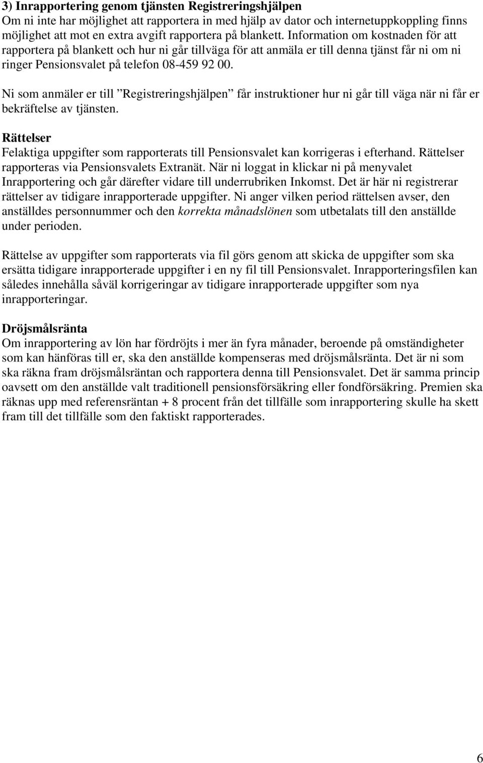 Ni som anmäler er till Registreringshjälpen får instruktioner hur ni går till väga när ni får er bekräftelse av tjänsten.