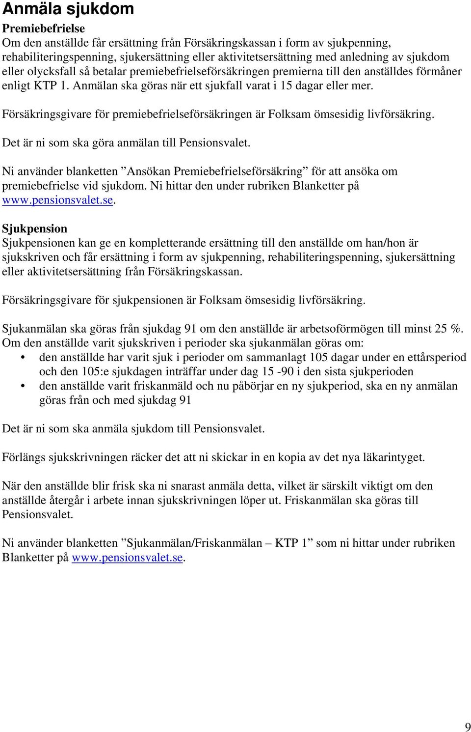 Försäkringsgivare för premiebefrielseförsäkringen är Folksam ömsesidig livförsäkring. Det är ni som ska göra anmälan till Pensionsvalet.