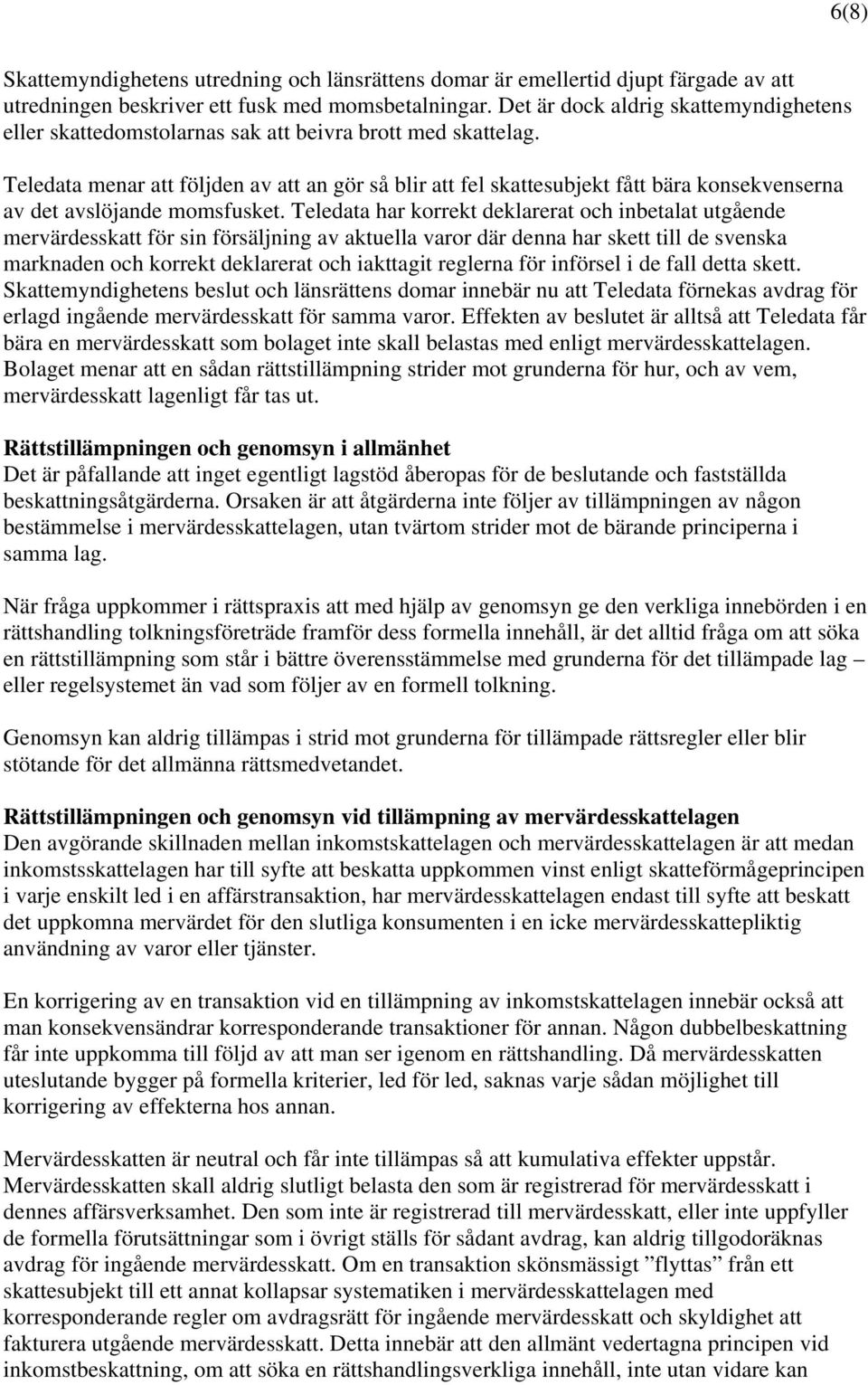 Teledata menar att följden av att an gör så blir att fel skattesubjekt fått bära konsekvenserna av det avslöjande momsfusket.