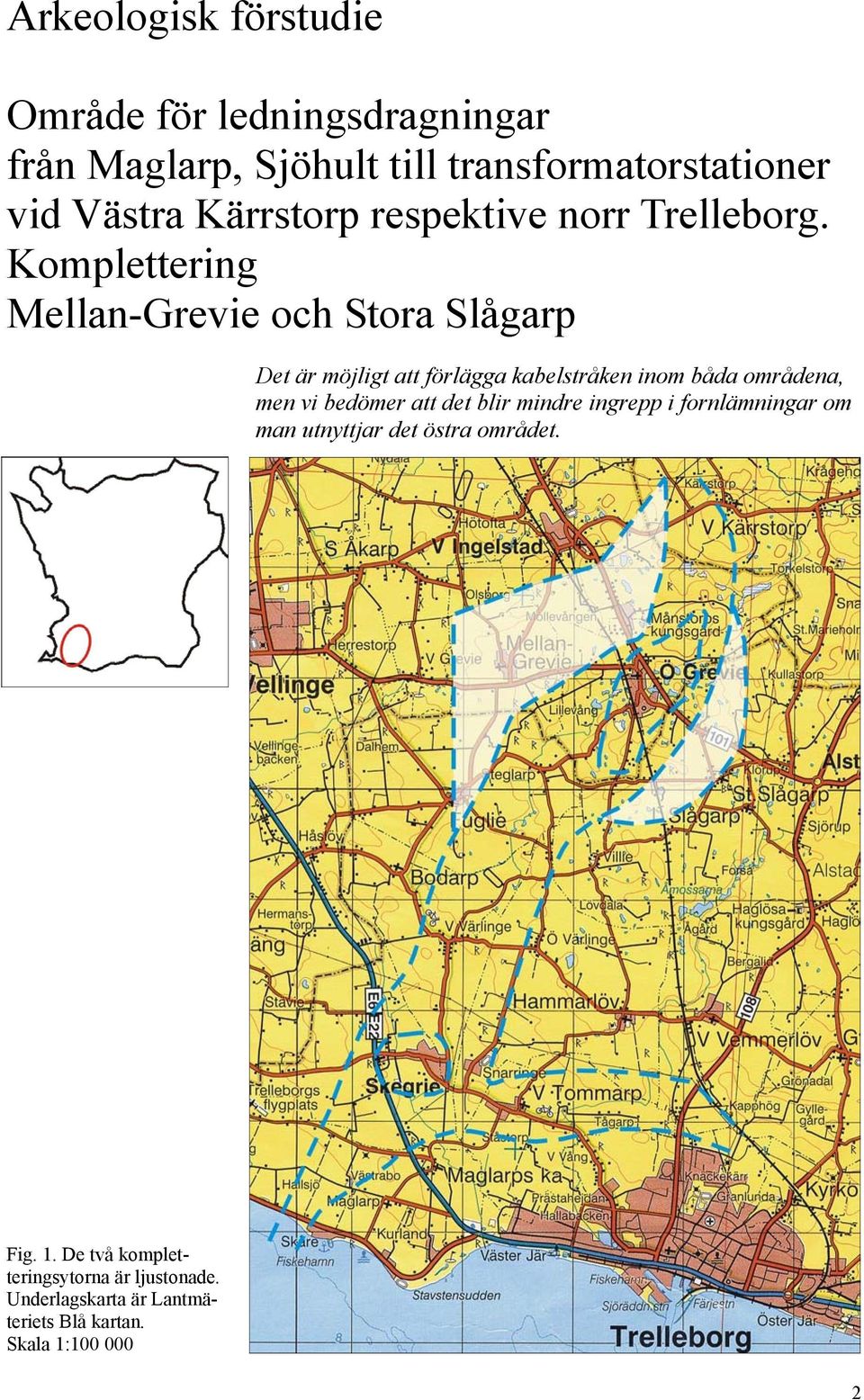 Komplettering Mellan-Grevie och Stora Slågarp Det är möjligt att förlägga kabelstråken inom båda områdena, men vi