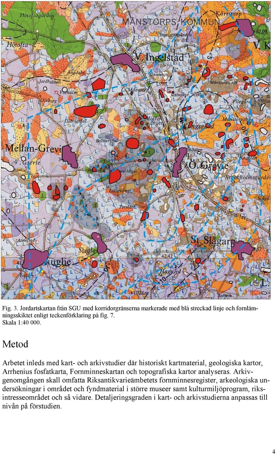 Metod Arbetet inleds med kart- och arkivstudier där historiskt kartmaterial, geologiska kartor, Arrhenius fosfatkarta, Fornminneskartan och topografiska