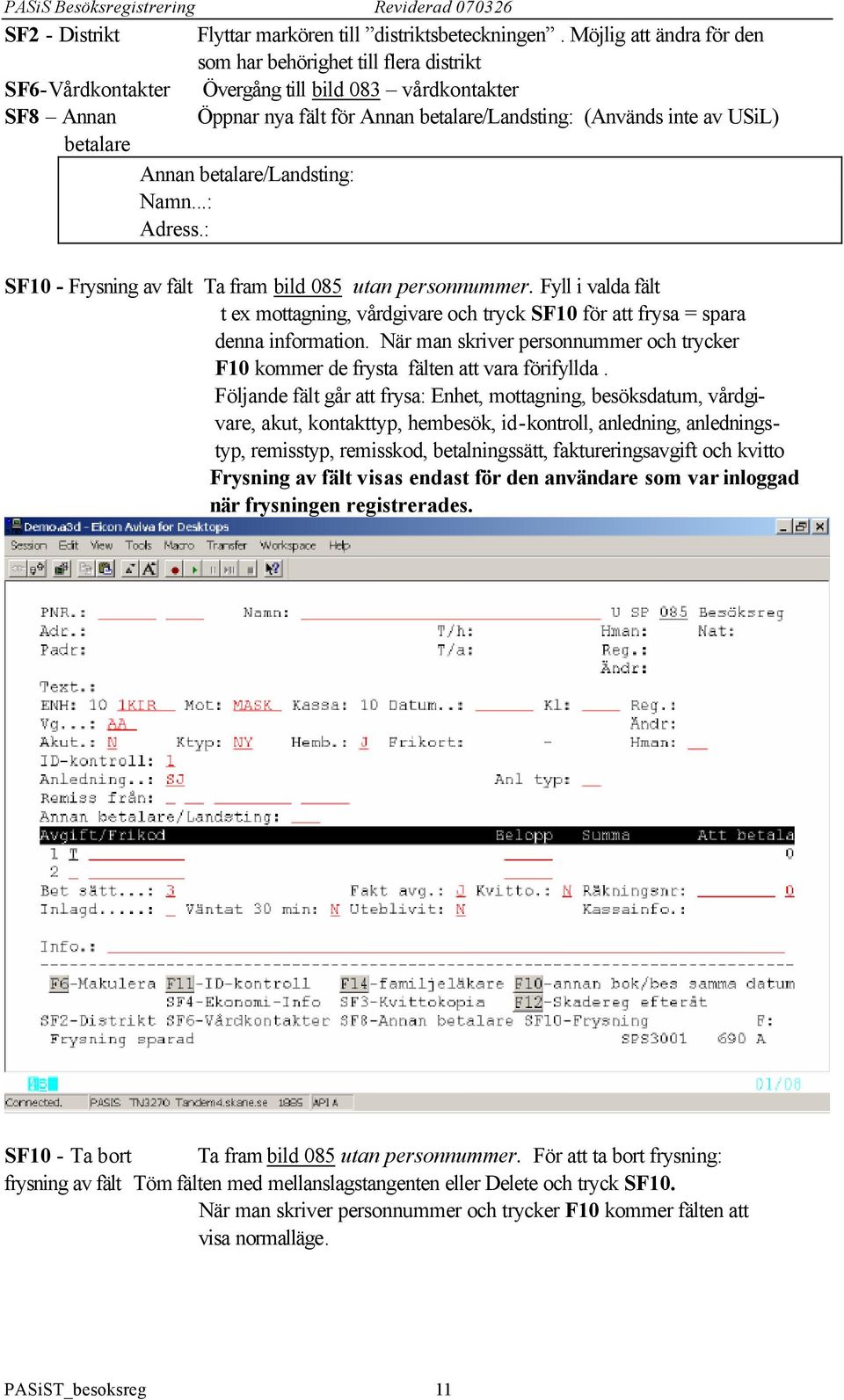Namn...: Adress.: SF10 - Frysning av fält Ta fram bild 085 utan personnummer. Fyll i valda fält t ex mottagning, vårdgivare och tryck SF10 för att frysa = spara denna information.