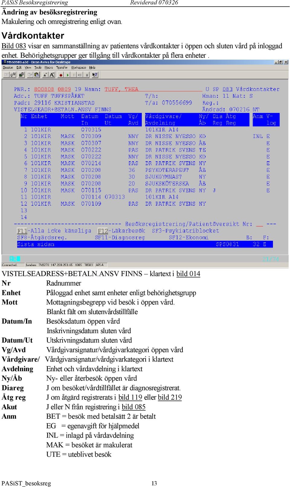 ANSV FINNS klartext i bild 014 Nr Radnummer Enhet Påloggad enhet samt enheter enligt behörighetsgrupp Mott Mottagningsbegrepp vid besök i öppen vård.