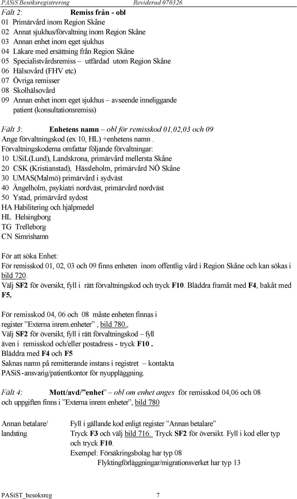 3: Enhetens namn obl för remisskod 01,02,03 och 09 Ange förvaltningskod (ex 10, HL) +enhetens namn.