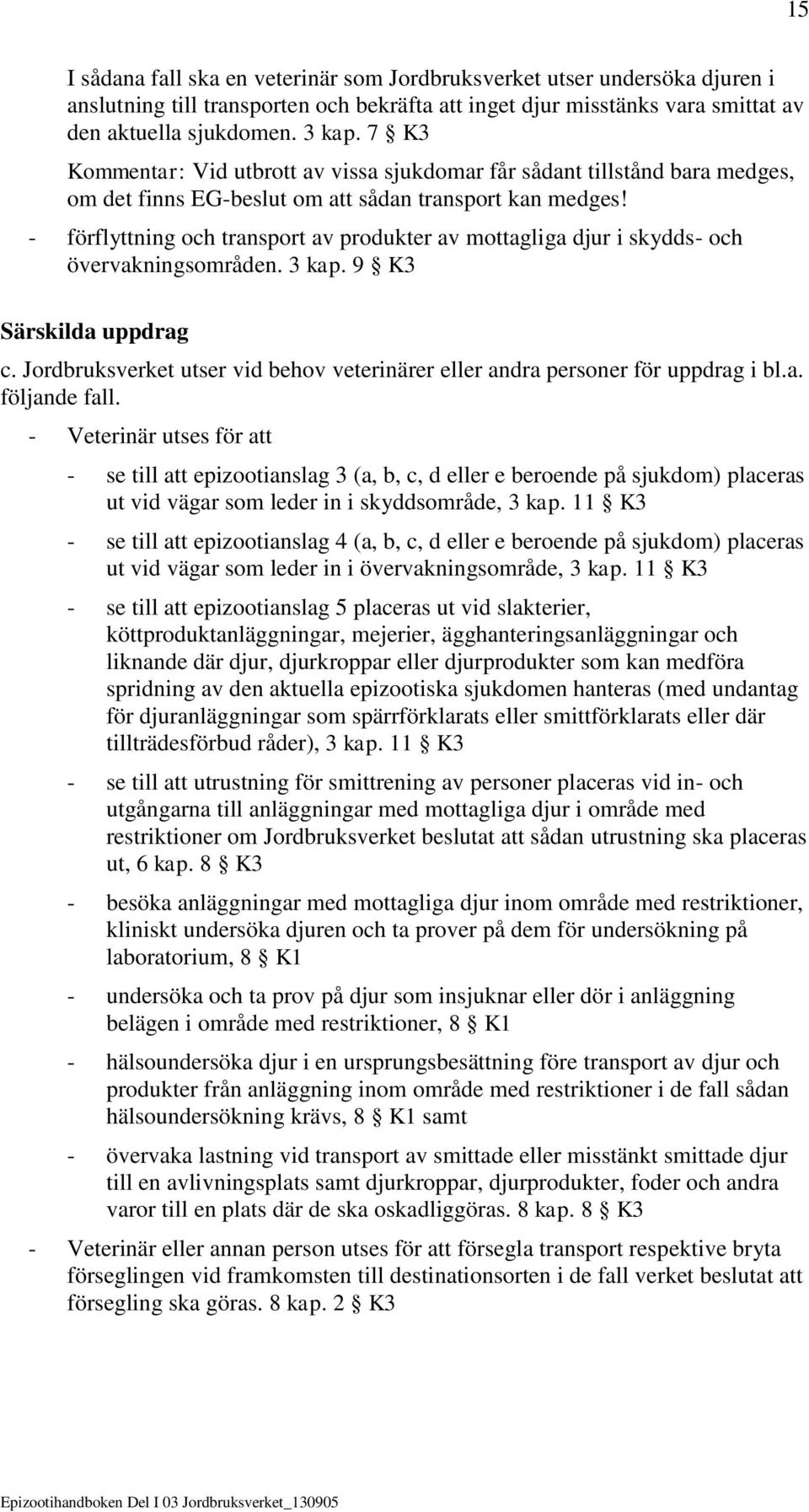 - förflyttning och transport av produkter av mottagliga djur i skydds- och övervakningsområden. 3 kap. 9 K3 Särskilda uppdrag c.