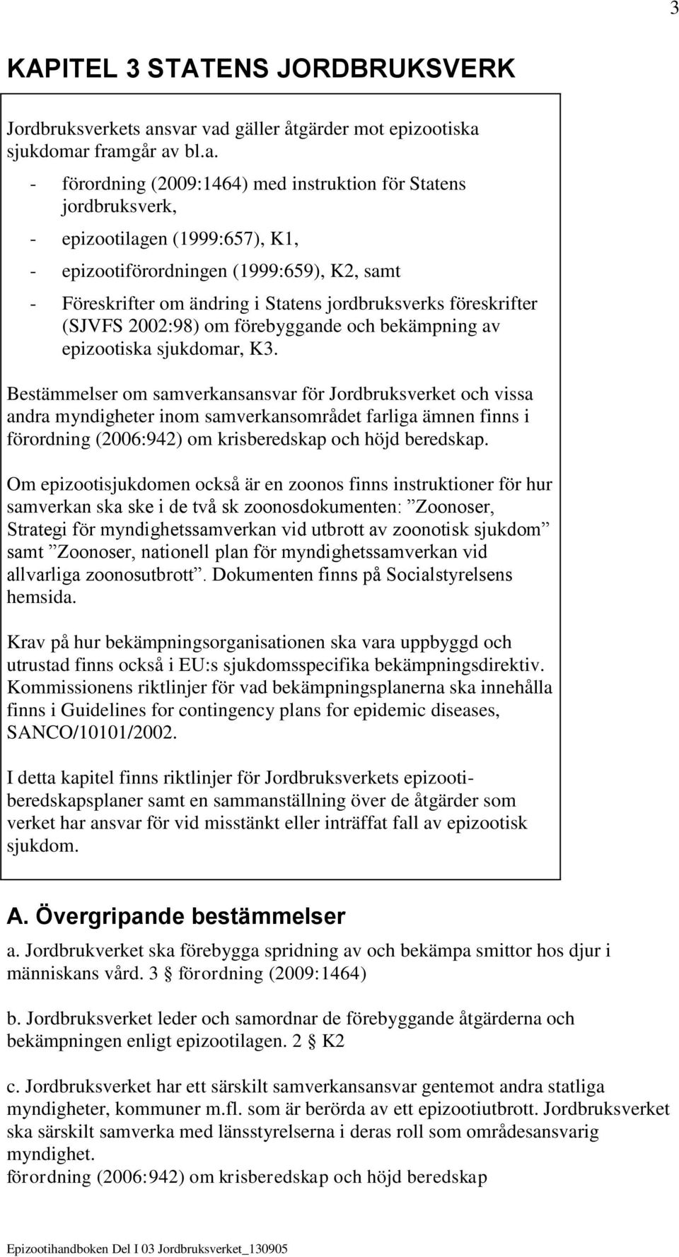 (1999:659), K2, samt - Föreskrifter om ändring i Statens jordbruksverks föreskrifter (SJVFS 2002:98) om förebyggande och bekämpning av epizootiska sjukdomar, K3.