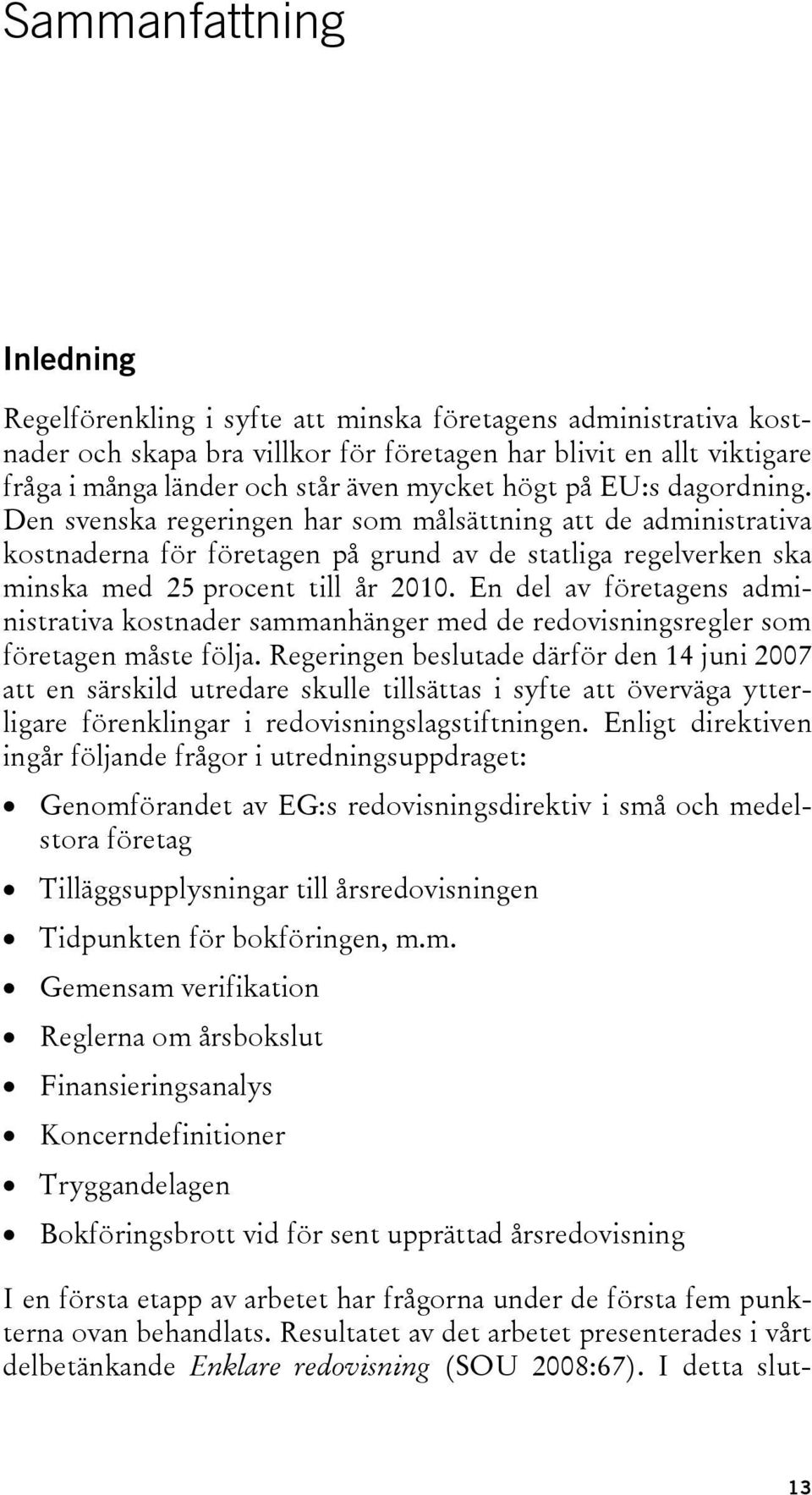 En del av företagens administrativa kostnader sammanhänger med de redovisningsregler som företagen måste följa.