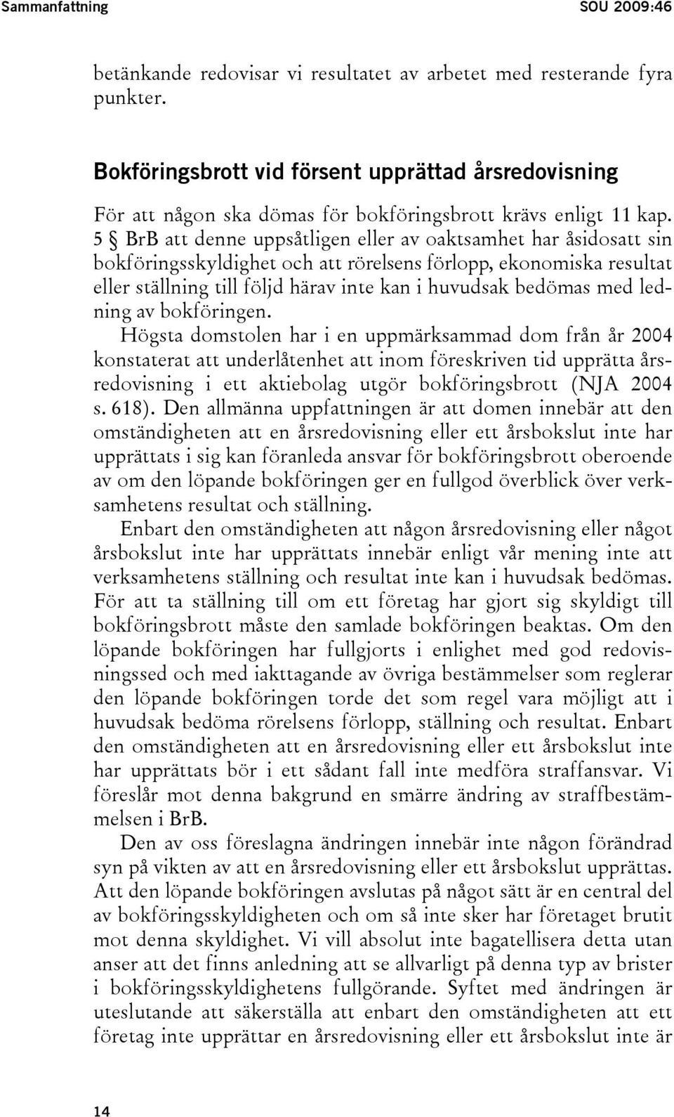 5 BrB att denne uppsåtligen eller av oaktsamhet har åsidosatt sin bokföringsskyldighet och att rörelsens förlopp, ekonomiska resultat eller ställning till följd härav inte kan i huvudsak bedömas med