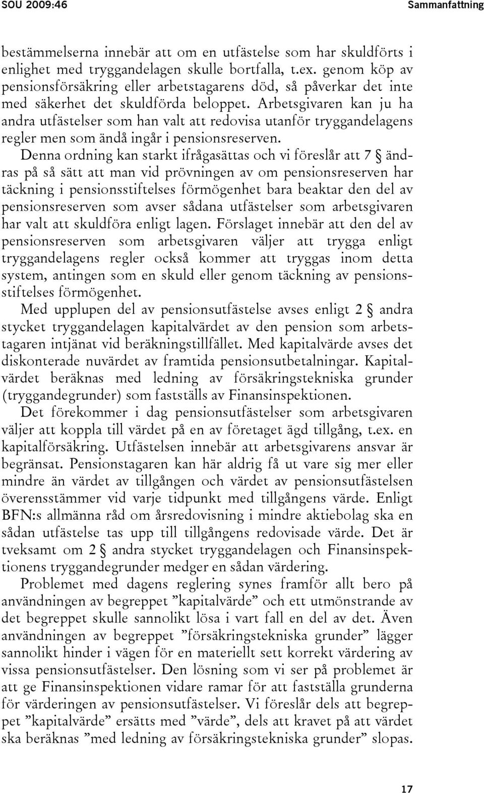 Arbetsgivaren kan ju ha andra utfästelser som han valt att redovisa utanför tryggandelagens regler men som ändå ingår i pensionsreserven.