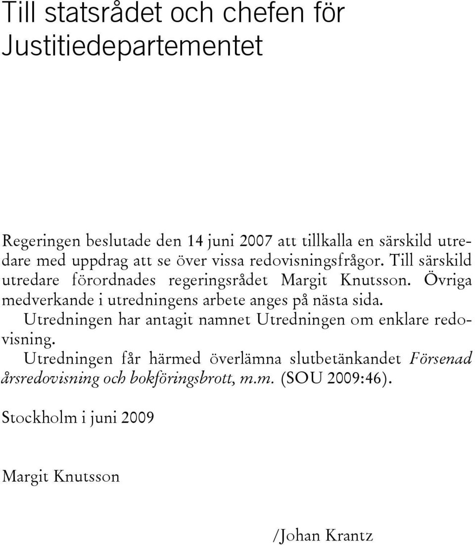 Övriga medverkande i utredningens arbete anges på nästa sida. Utredningen har antagit namnet Utredningen om enklare redovisning.