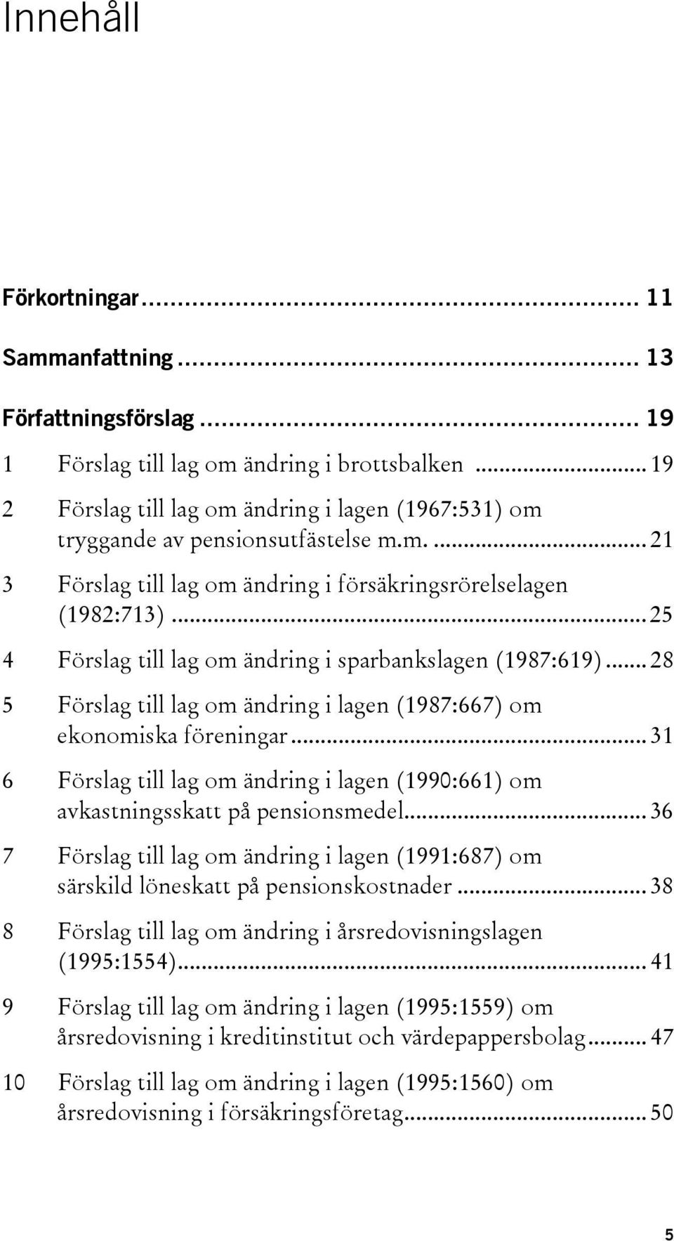 .. 25 4 Förslag till lag om ändring i sparbankslagen (1987:619)... 28 5 Förslag till lag om ändring i lagen (1987:667) om ekonomiska föreningar.