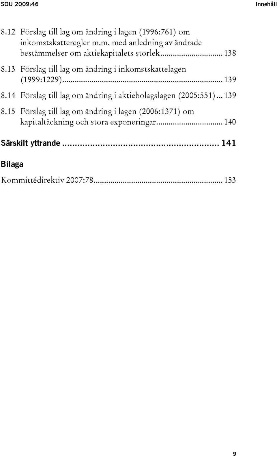 14 Förslag till lag om ändring i aktiebolagslagen (2005:551)... 139 8.