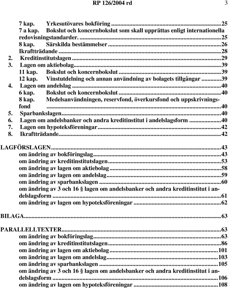 Bokslut och koncernbokslut...40 8 kap. Medelsanvändningen, reservfond, överkursfond och uppskrivningsfond...40 5. Sparbankslagen...40 6.