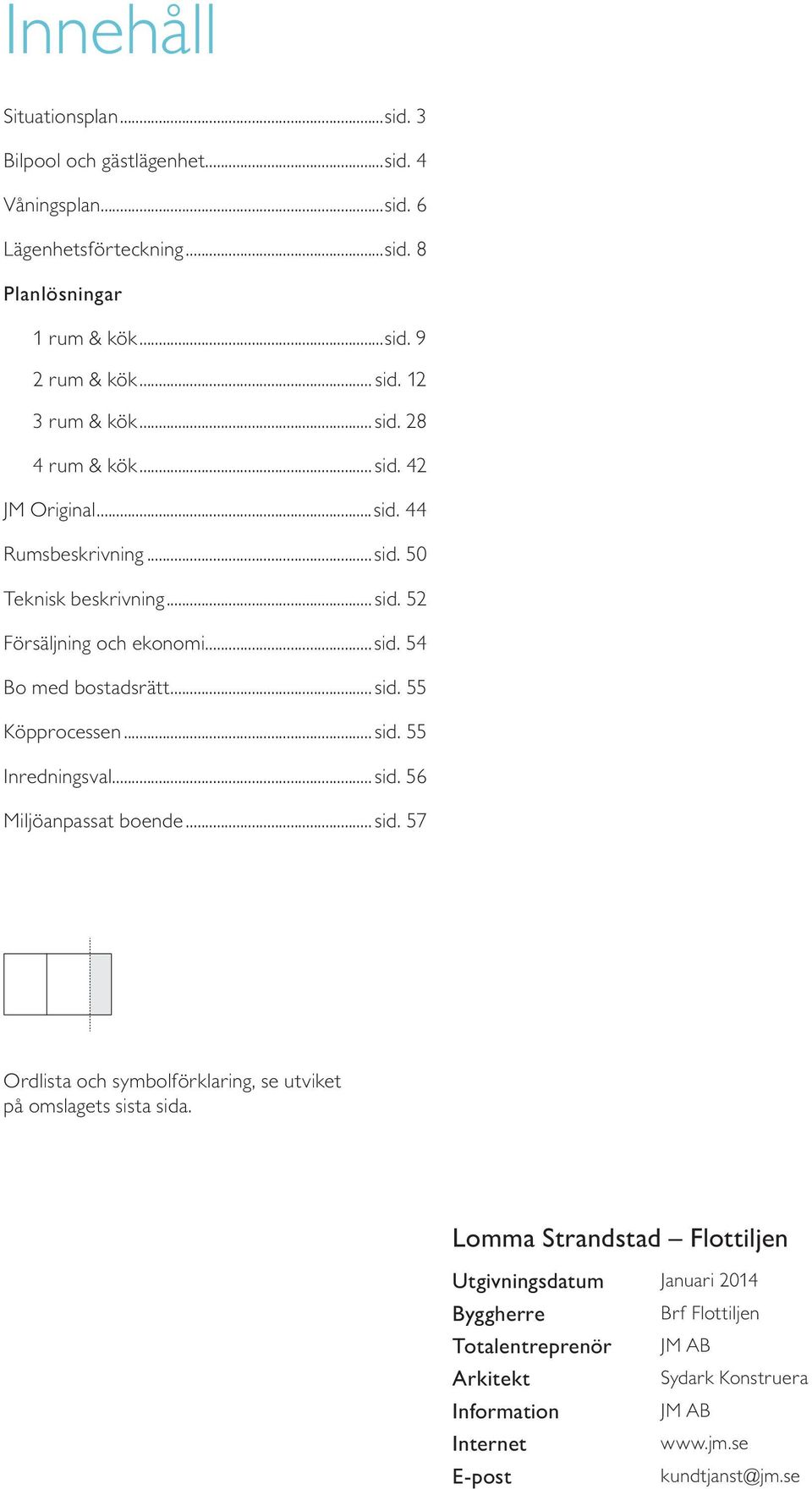 .. sid. 55 Inredningsval... sid. 56 Miljöanpassat boende... sid. 57 Ordlista och sybolförklaring, se utviket på oslagets sista sida.