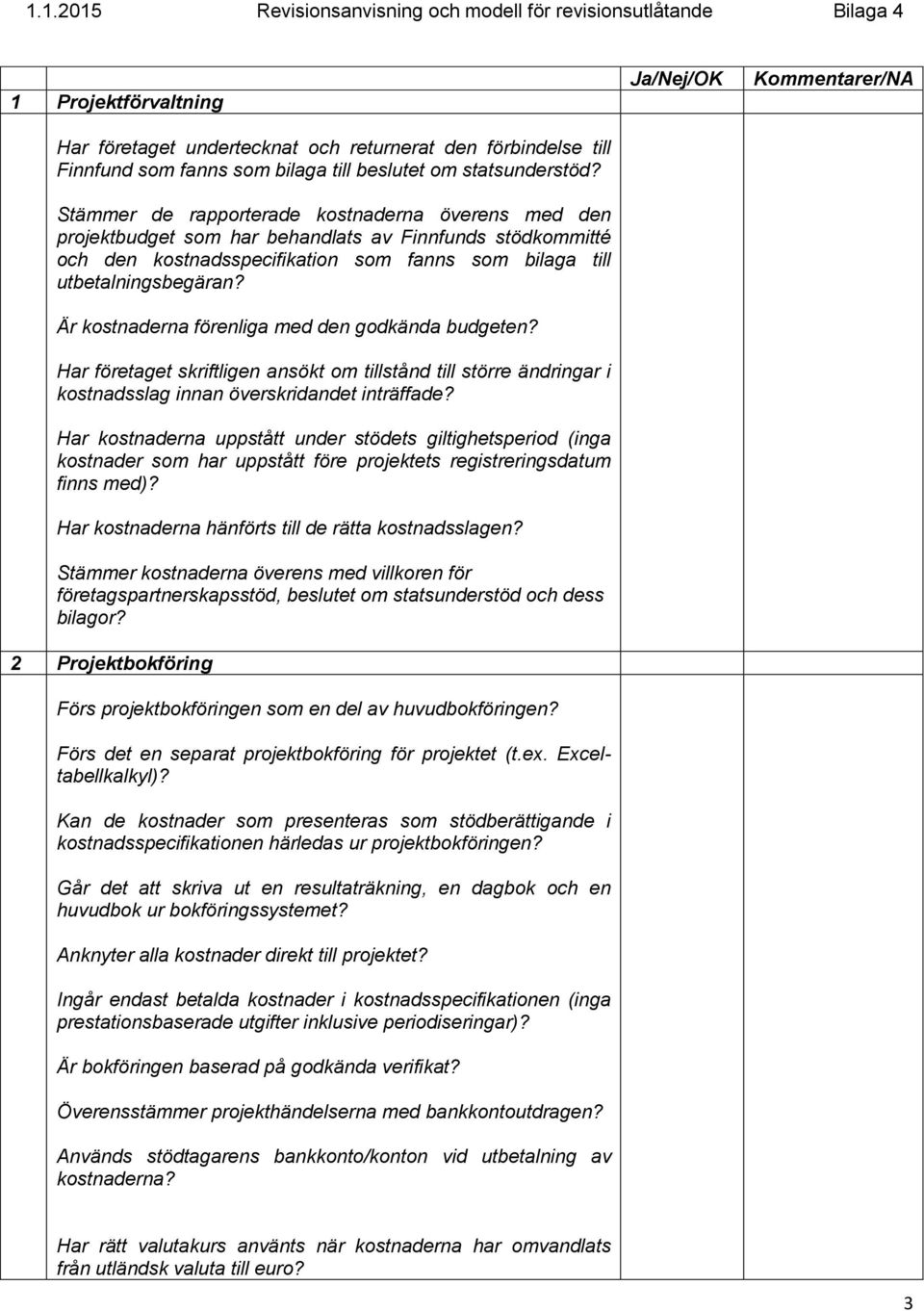 Är kostnaderna förenliga med den godkända budgeten? Har företaget skriftligen ansökt om tillstånd till större ändringar i kostnadsslag innan överskridandet inträffade?