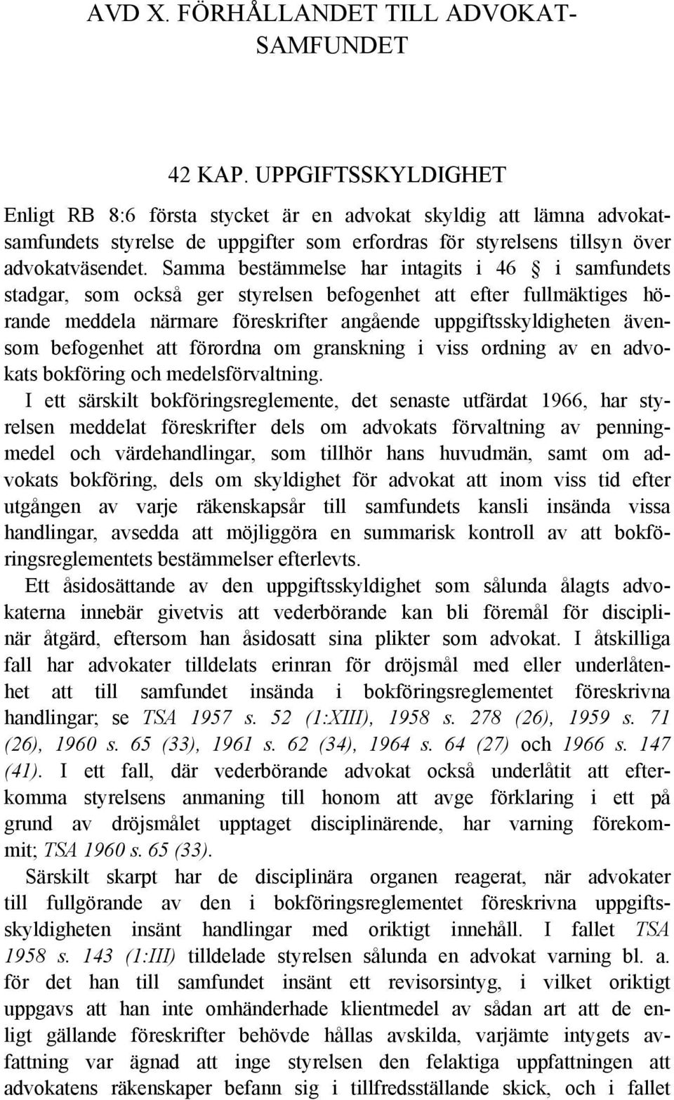 Samma bestämmelse har intagits i 46 i samfundets stadgar, som också ger styrelsen befogenhet att efter fullmäktiges hörande meddela närmare föreskrifter angående uppgiftsskyldigheten ävensom