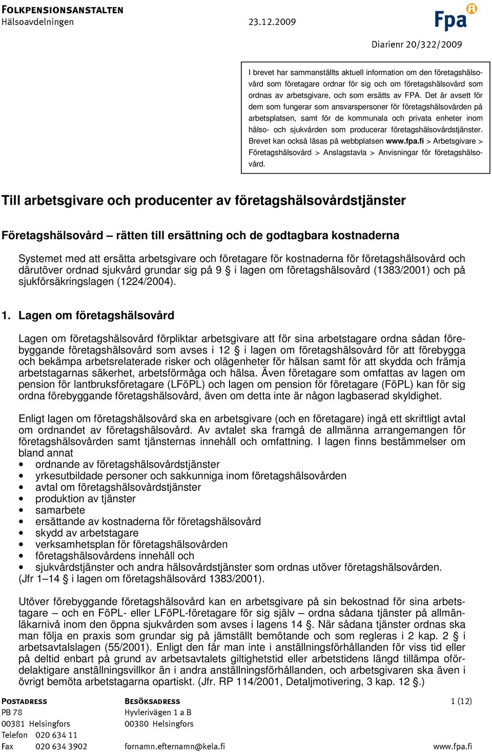 Det är avsett för dem som fungerar som ansvarspersoner för företagshälsovården på arbetsplatsen, samt för de kommunala och privata enheter inom hälso- och sjukvården som producerar