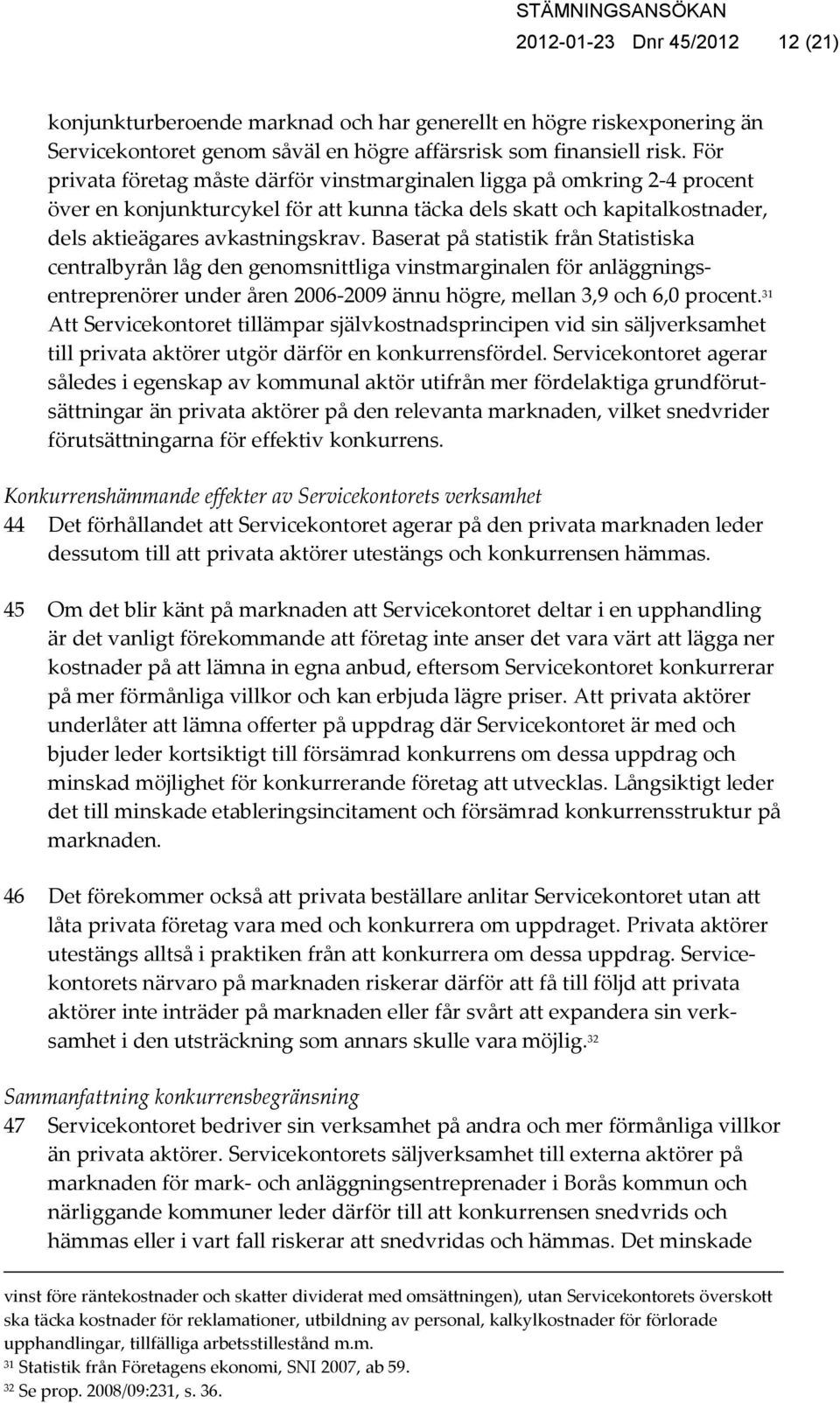 Baserat på statistik från Statistiska centralbyrån låg den genomsnittliga vinstmarginalen för anläggningsentreprenörer under åren 2006-2009 ännu högre, mellan 3,9 och 6,0 procent.