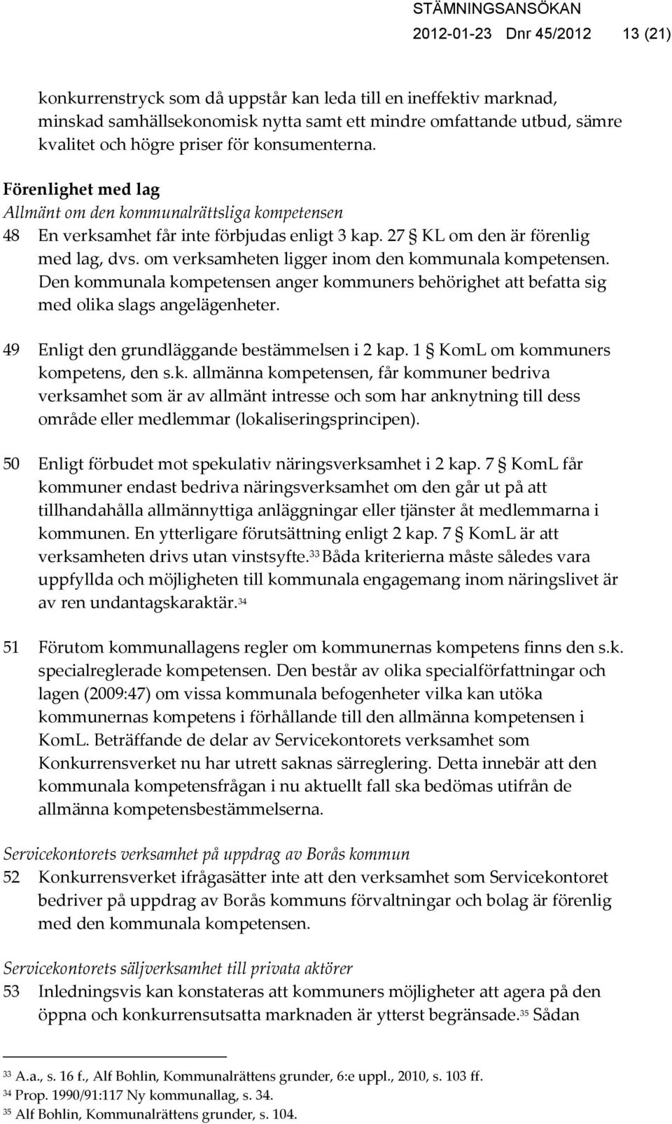 om verksamheten ligger inom den kommunala kompetensen. Den kommunala kompetensen anger kommuners behörighet att befatta sig med olika slags angelägenheter.