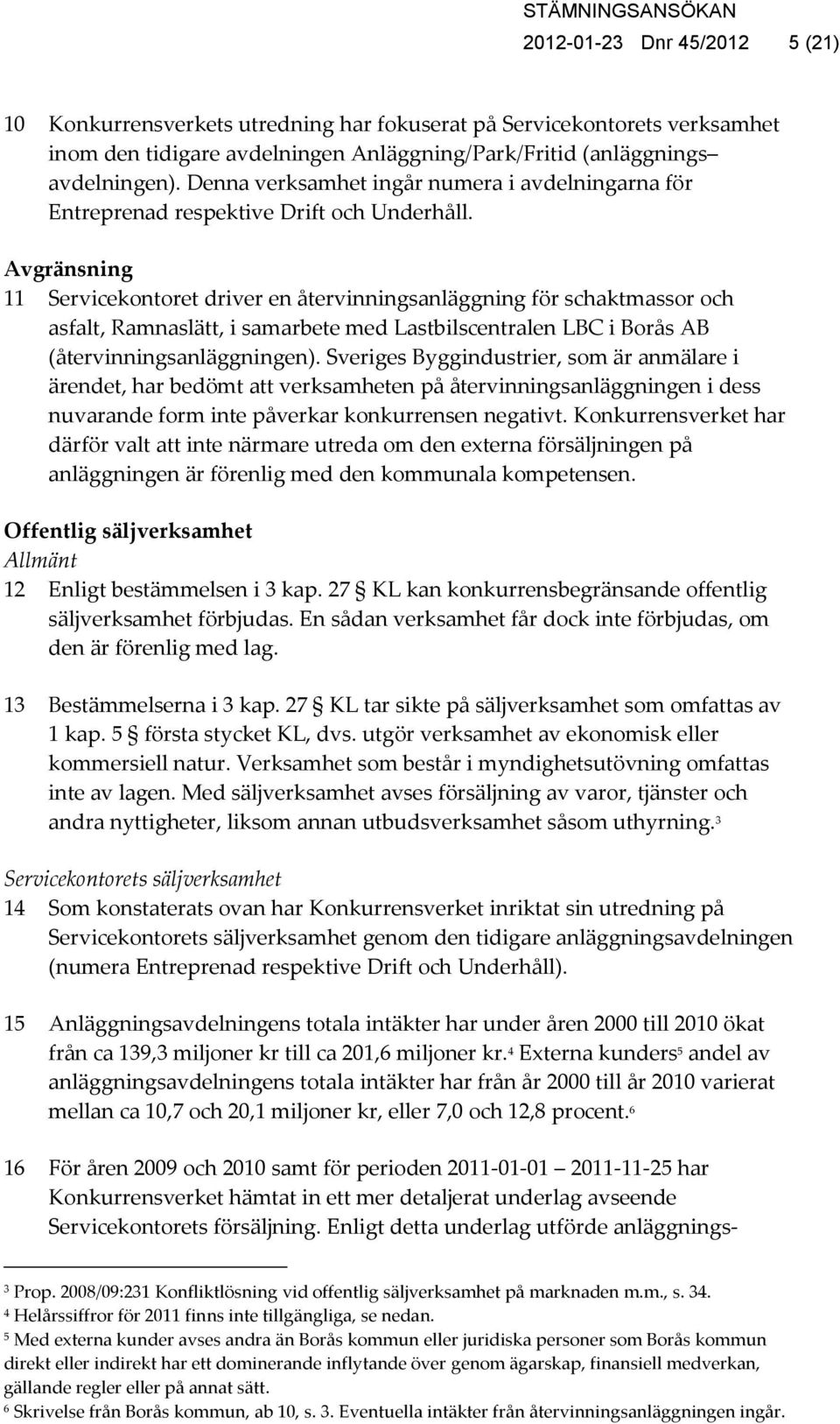 Avgränsning 11 Servicekontoret driver en återvinningsanläggning för schaktmassor och asfalt, Ramnaslätt, i samarbete med Lastbilscentralen LBC i Borås AB (återvinningsanläggningen).