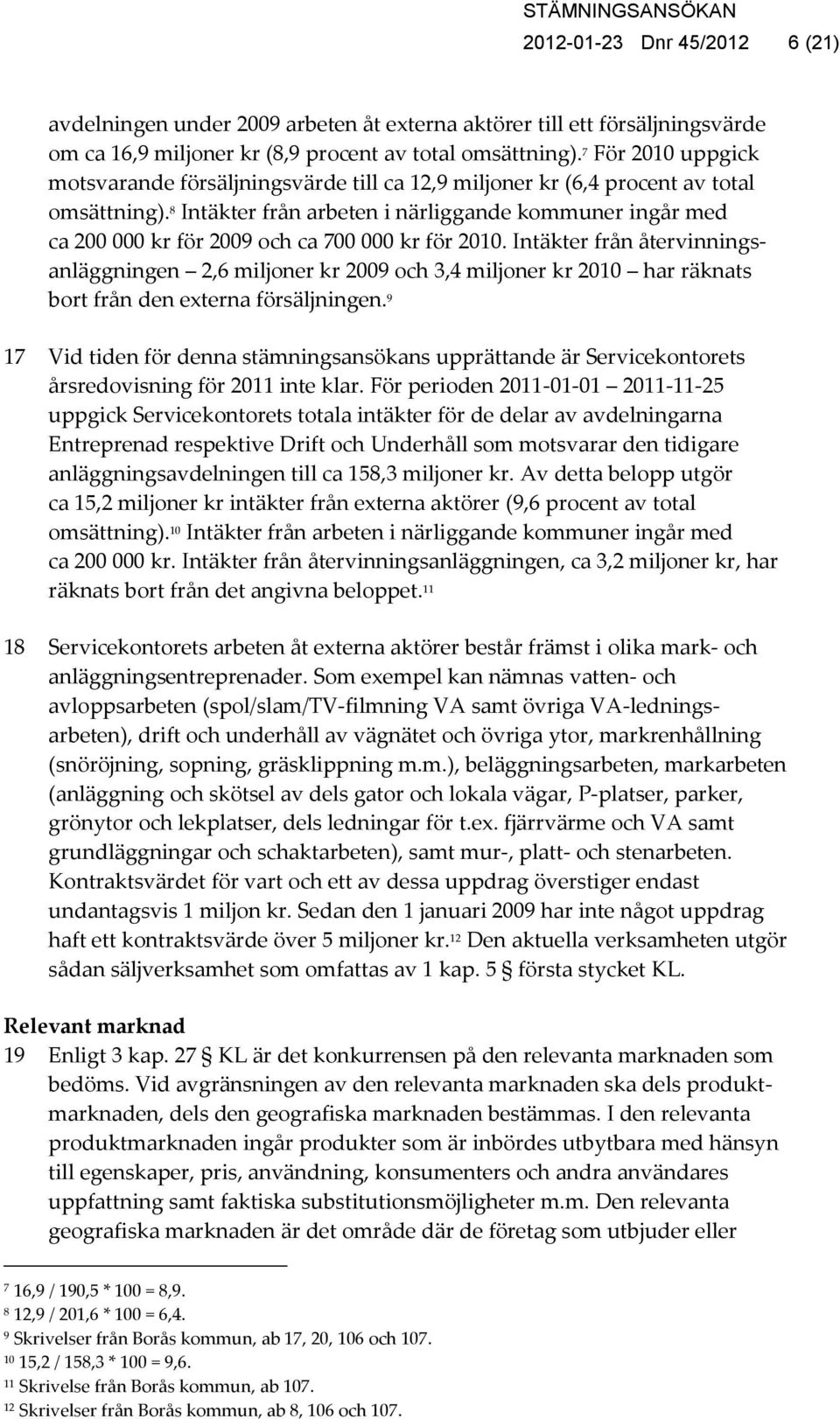 8 Intäkter från arbeten i närliggande kommuner ingår med ca 200 000 kr för 2009 och ca 700 000 kr för 2010.