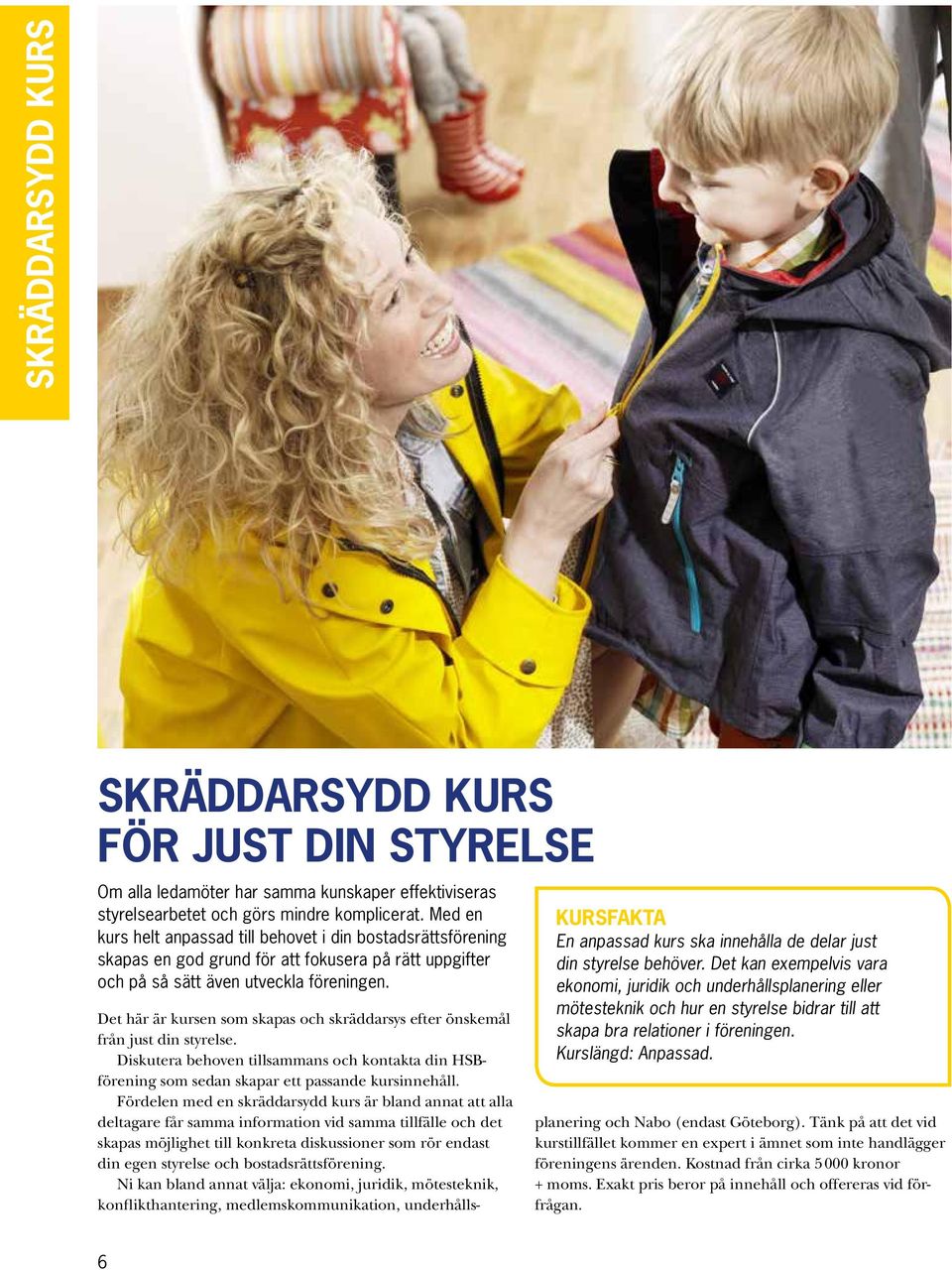 Det här är kursen som skapas och skräddarsys efter önskemål från just din styrelse. Diskutera behoven tillsammans och kontakta din HSBförening som sedan skapar ett passande kursinnehåll.