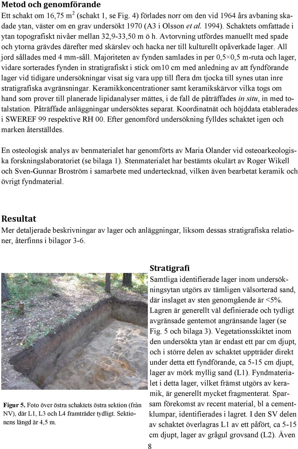 All jord sållades med 4 mm-såll.